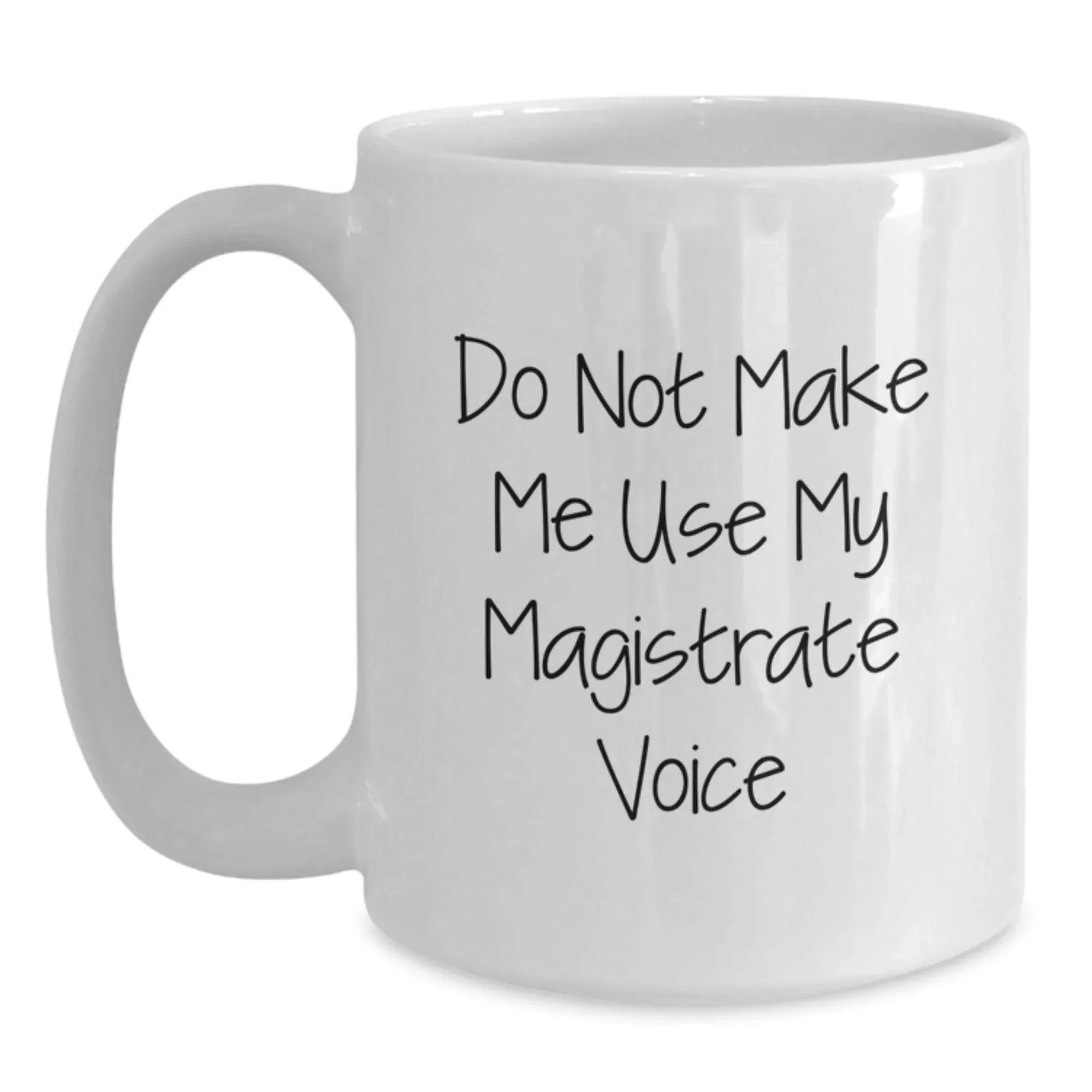 Funny Magistrate Gifts from Friends for Christmas Unique White Coffee Mug Do Not Make Me Use My Magistrate Voice