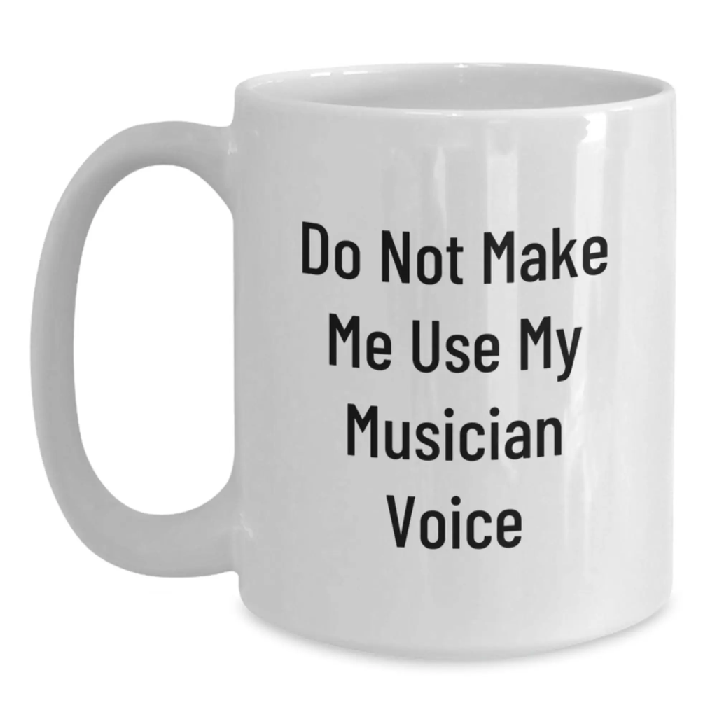 Funny Musician Gifts from Friends for Musician - White Coffee Mug - 'Do Not Make Me Use My Musician Voice' - Mother's Day Unique Gifts - Main
