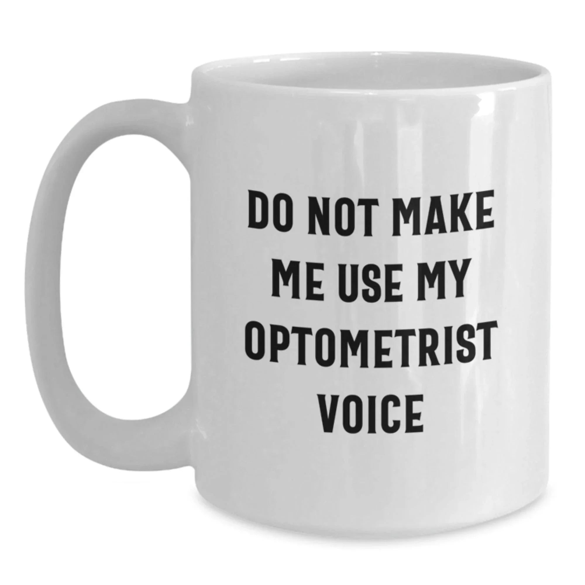 Optometrist Gifts from Friends - White Coffee Mug with Funny Quote 'Do Not Make Me Use My Optometrist Voice' - Unique Christmas Unique Gift for Optometrist Men or Women