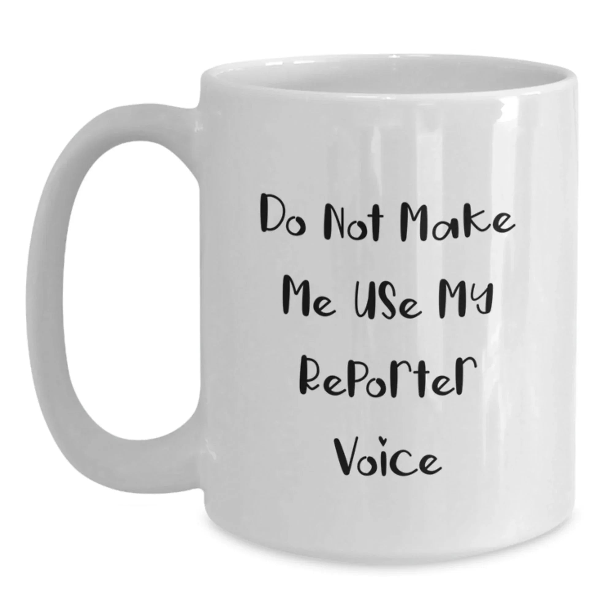 Funny Reporter Gifts for Men or Women, White Coffee Mug, Do Not Make Me Use My Reporter Voice, Christmas Unique