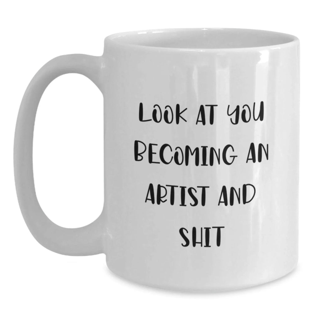 Funny Artist Gifts for Men, White Coffee Mug, Look At You Becoming An Artist And Shit, Christmas Unique Gifts from Friends