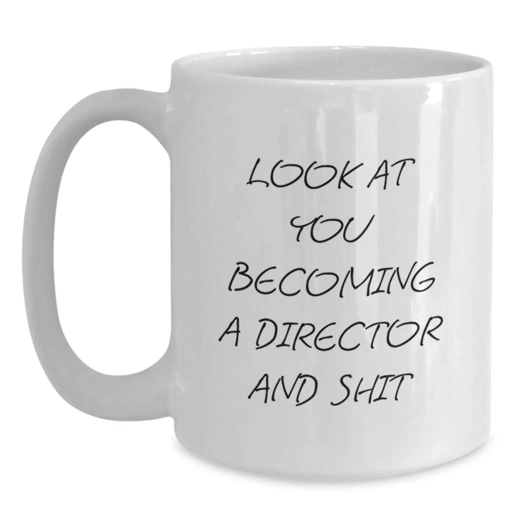 Funny Director White Coffee Mug Gifts from Friends for Him, Christmas Unique Ideas, Look At You Becoming A Director And Shit