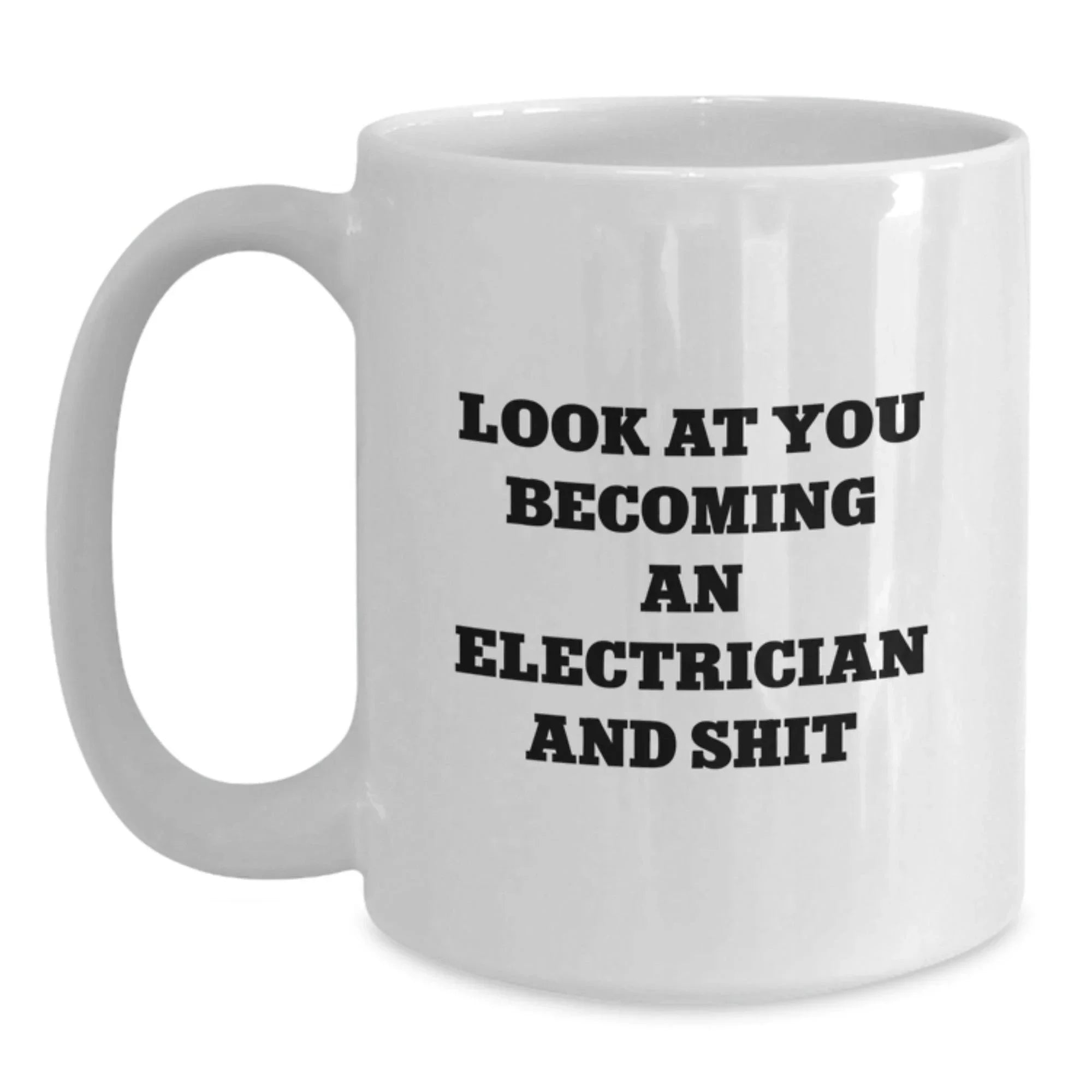 Funny Electrician Gifts from Friends, Inspirational Coffee Mug for Men, White Mug for Electrical Engineers, Look At You Becoming An Electrician And Shit Christmas Unique Gifts