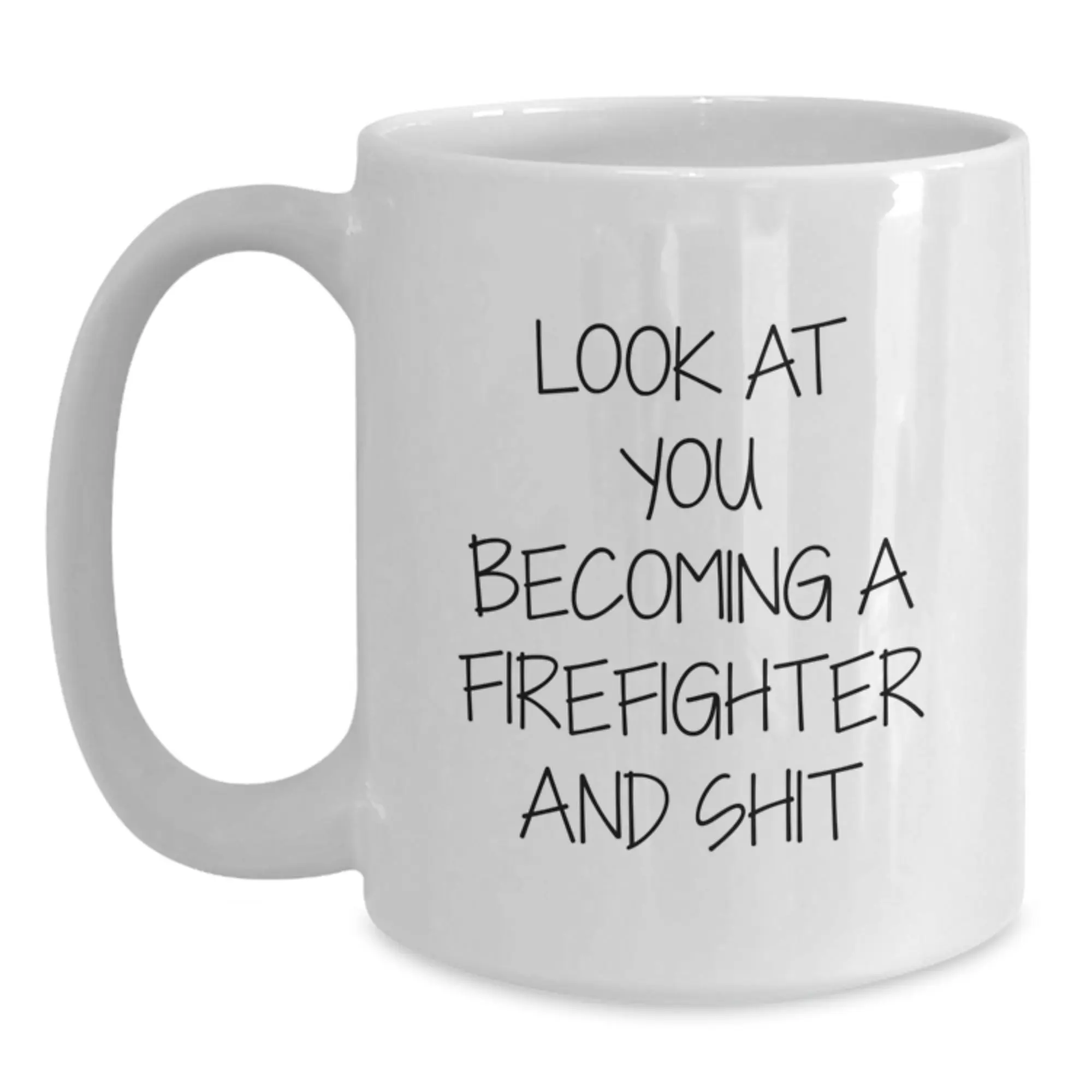 Funny Firefighter Gifts, White Coffee Mug, Look At You Becoming A Firefighter And Shit Graduation Unique Gifts for Men, Friends, Family - Main