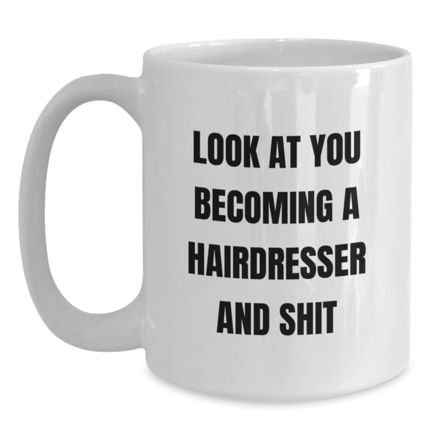 Funny Hairdresser Gifts, 'Look At You Becoming A Hairdresser And Shit' White Coffee Mug for Birthday, Gifts from Friends, Gifts for Hairdresser - Main