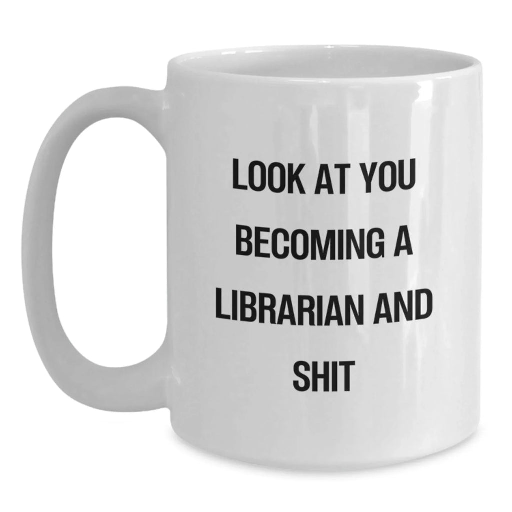 Funny Librarian Gifts - 'Look At You Becoming A Librarian And Shit' White Coffee Mug, Gifts from Friends, Perfect for Librarian Birthday