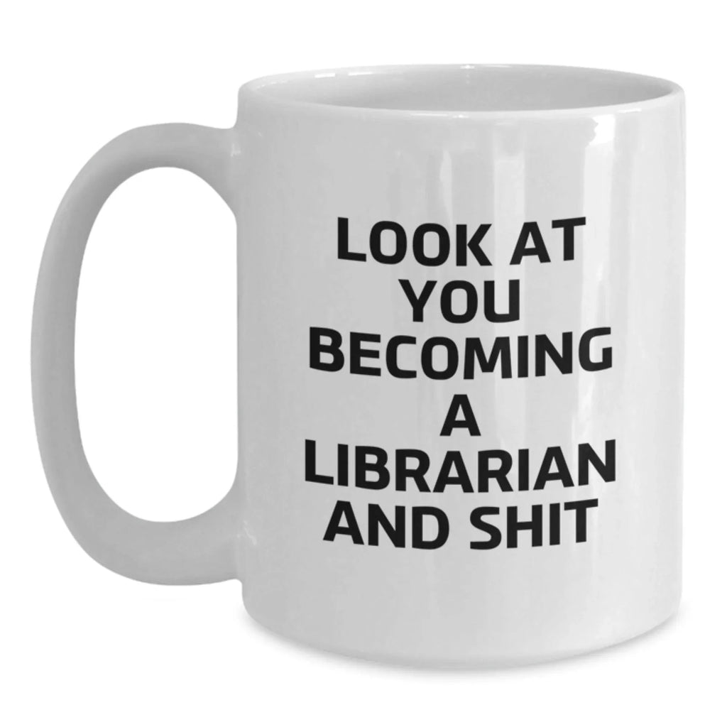 Librarian Gifts Funny White Coffee Mug, 'Look At You Becoming A Librarian And Shit' Gifts from Friends to Librarian, Birthday Unique Gifts