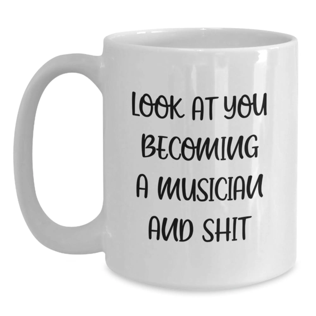 Funny Musician Gifts for Mom White Coffee Mug - Look At You Becoming A Musician And Shit - Unique Mother's Day Unique Gifts from Family - Main