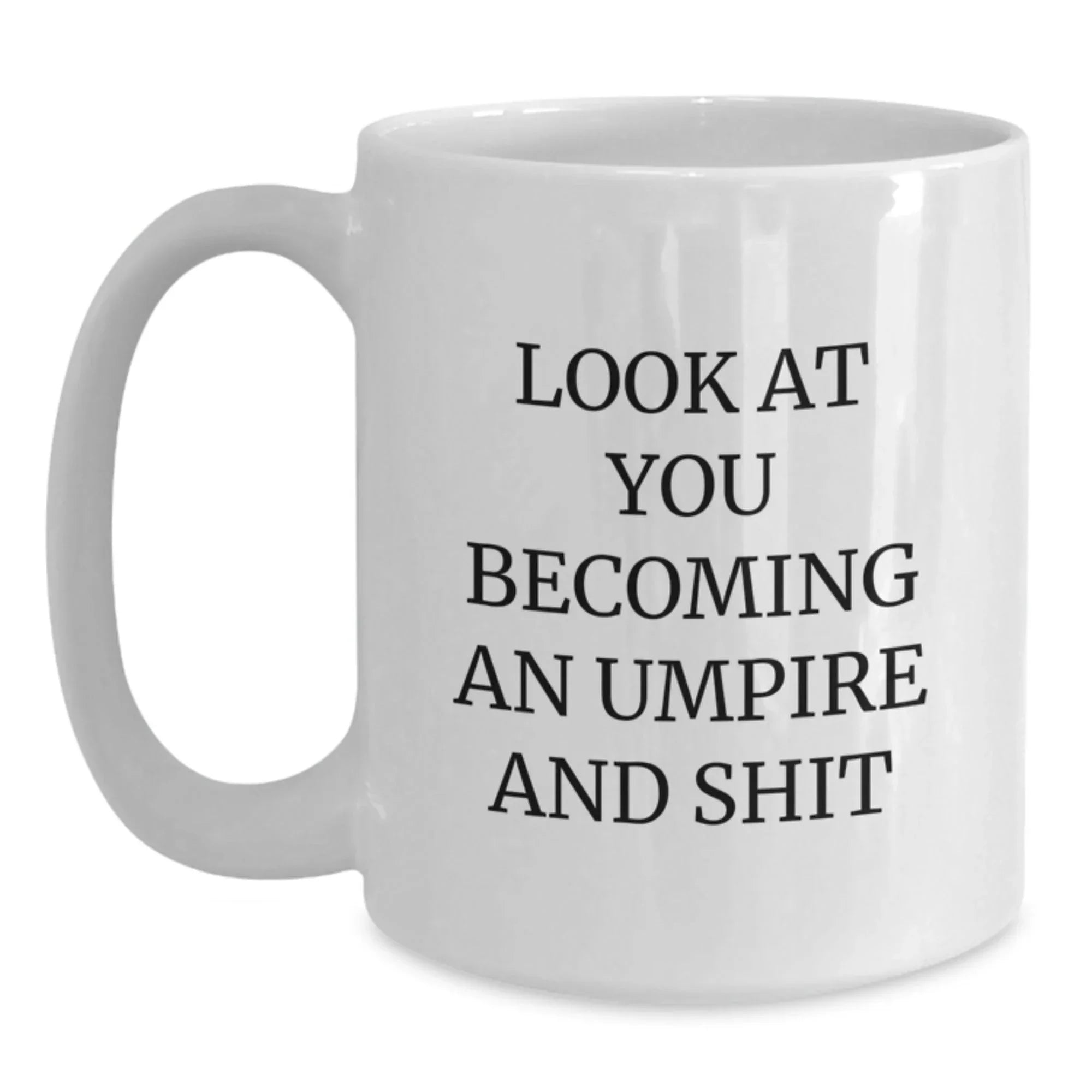 Funny Umpire Gifts for Birthday - 'Look At You Becoming An Umpire And Shit' White Coffee Mug from Friends or Family