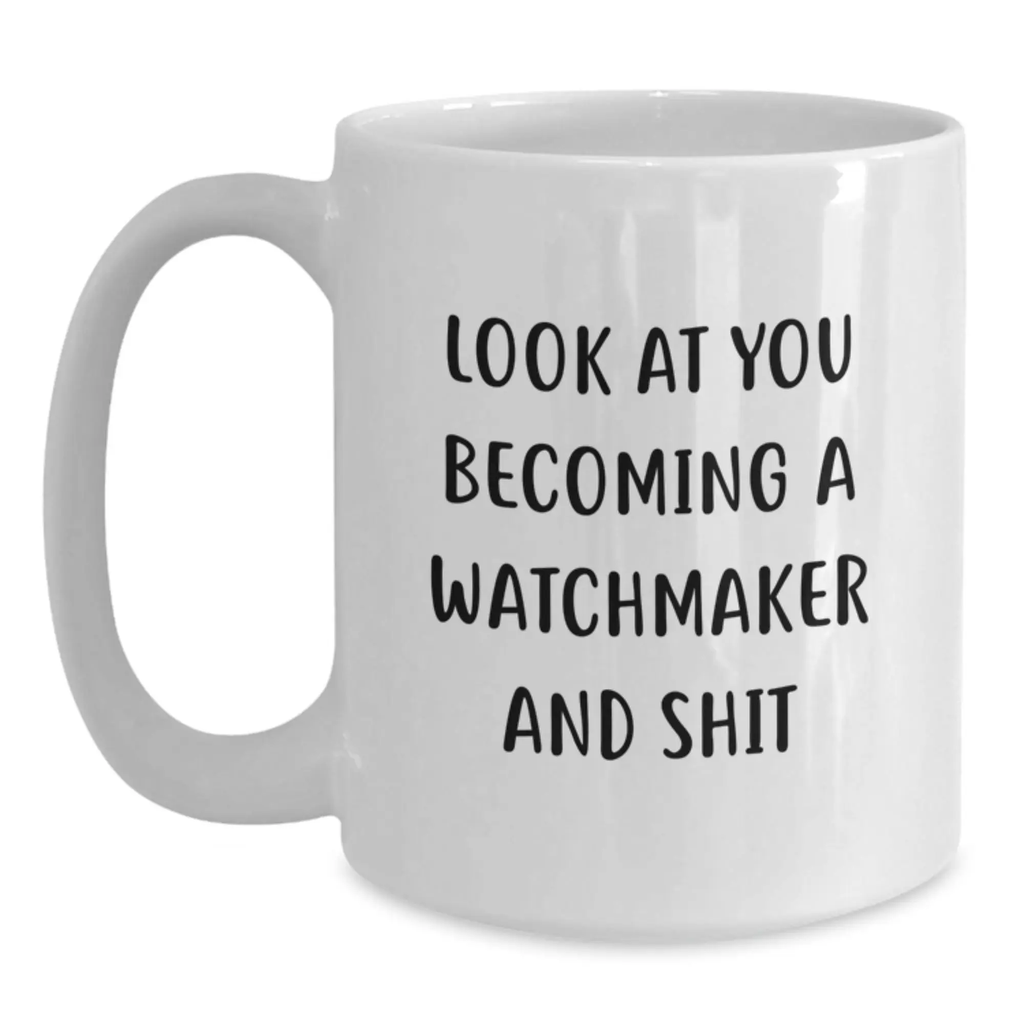 Funny Watchmaker Gifts from Mom, Unique Watchmaker White Coffee Mug, Look At You Becoming A Watchmaker And Shit, Perfect Mother's Day Unique Gifts for Watchmakers - Main