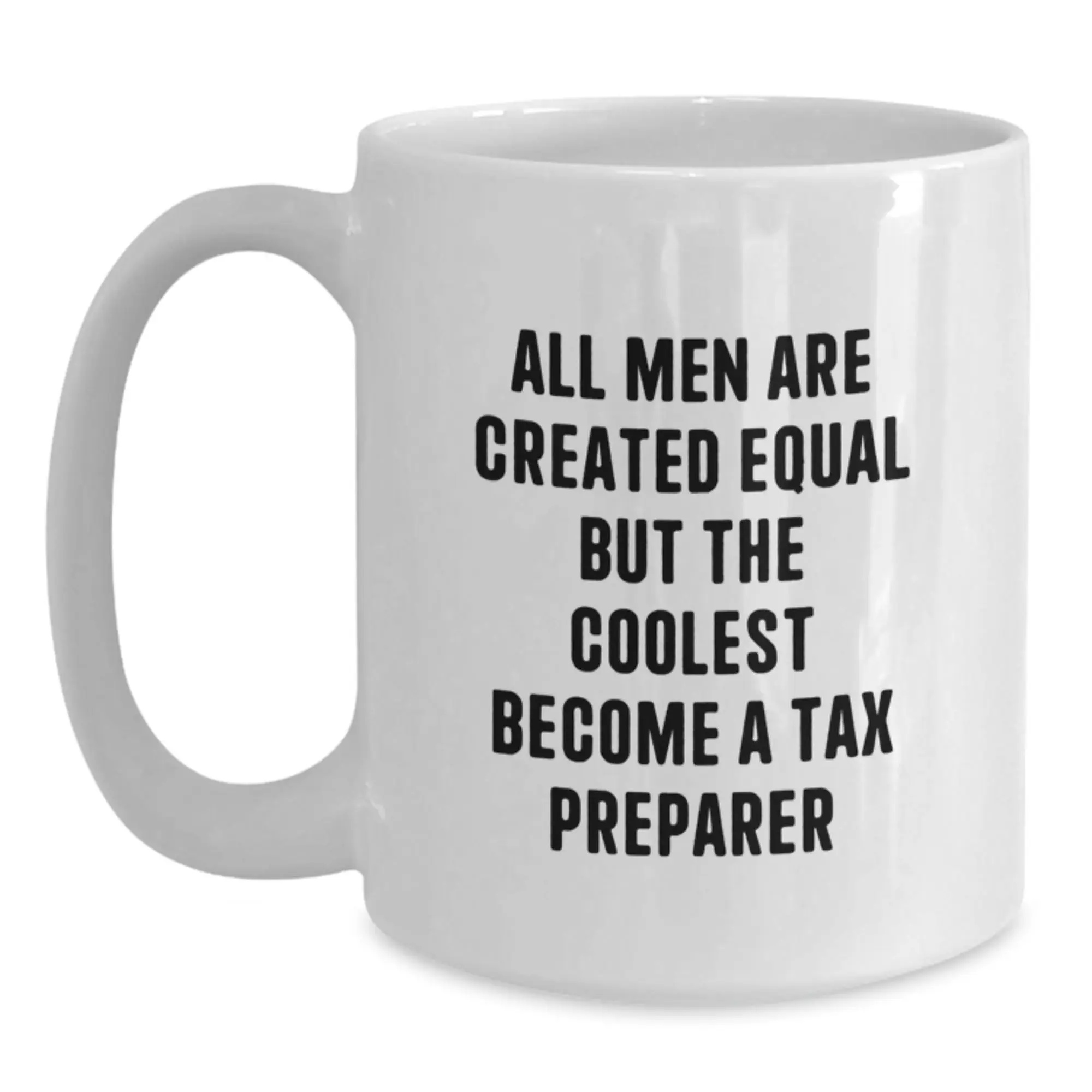 Gifts from Friends for the Coolest Tax Preparer in Town - All Men Are Created Equal But The Coolest Become A Tax Preparer White Coffee Mug - Main