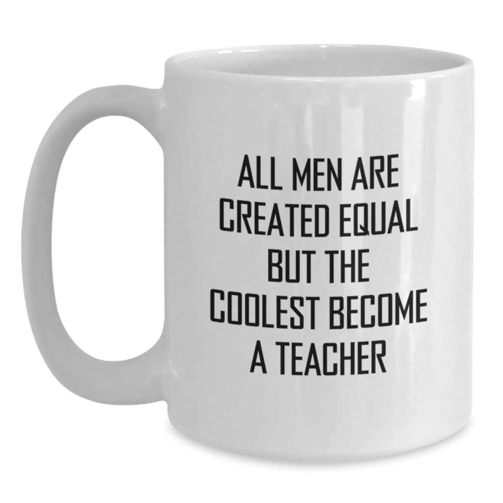 Funny Teacher Gifts from Men, White Coffee Mug, All Men Are Created Equal But The Coolest Become A Teacher, Graduation Unique Gifts for Men - Main