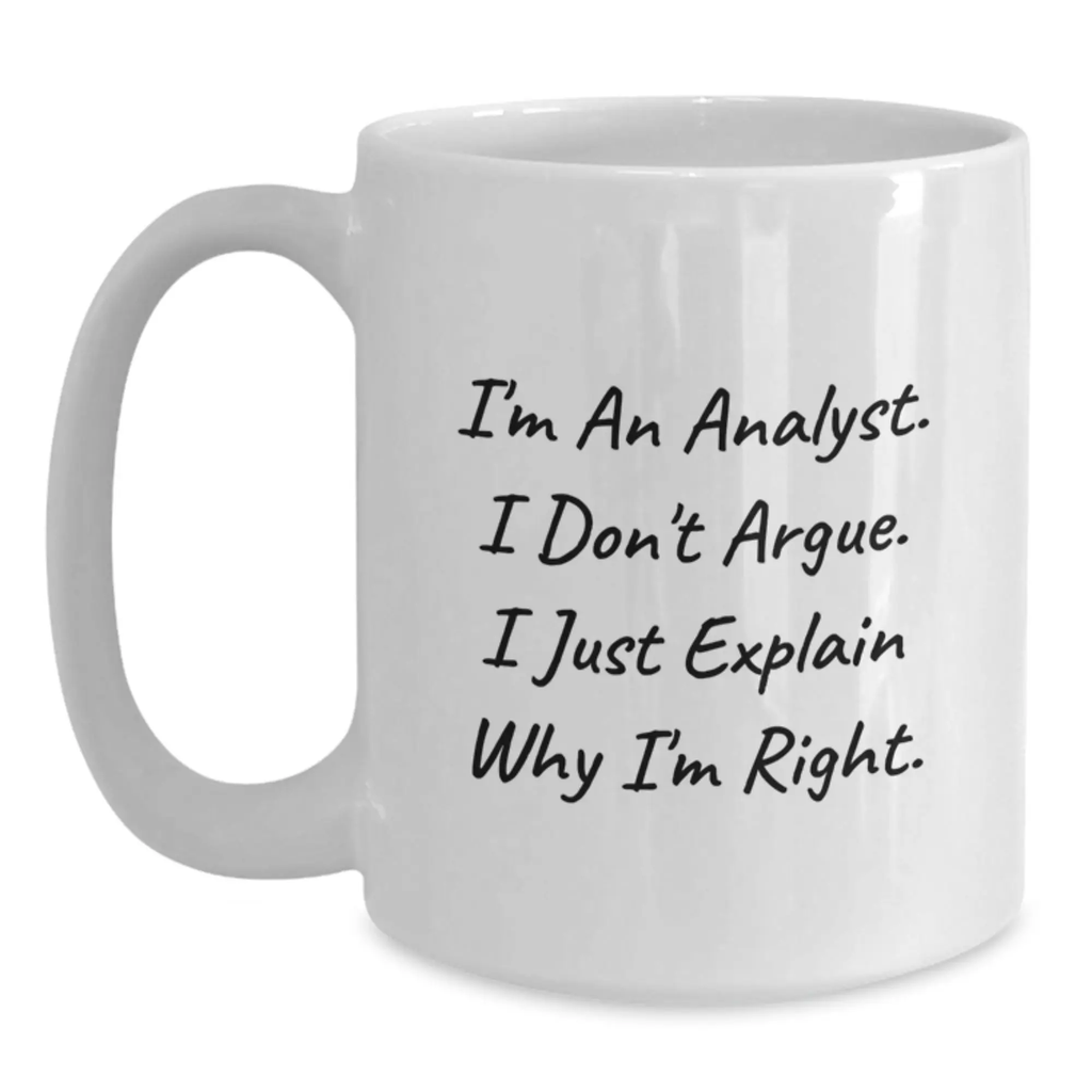 Funny Analyst Gifts for Mom from Daughter - White Coffee Mug, I'm An Analyst, I Don't Argue, I Just Explain Why I'm Right. - Main