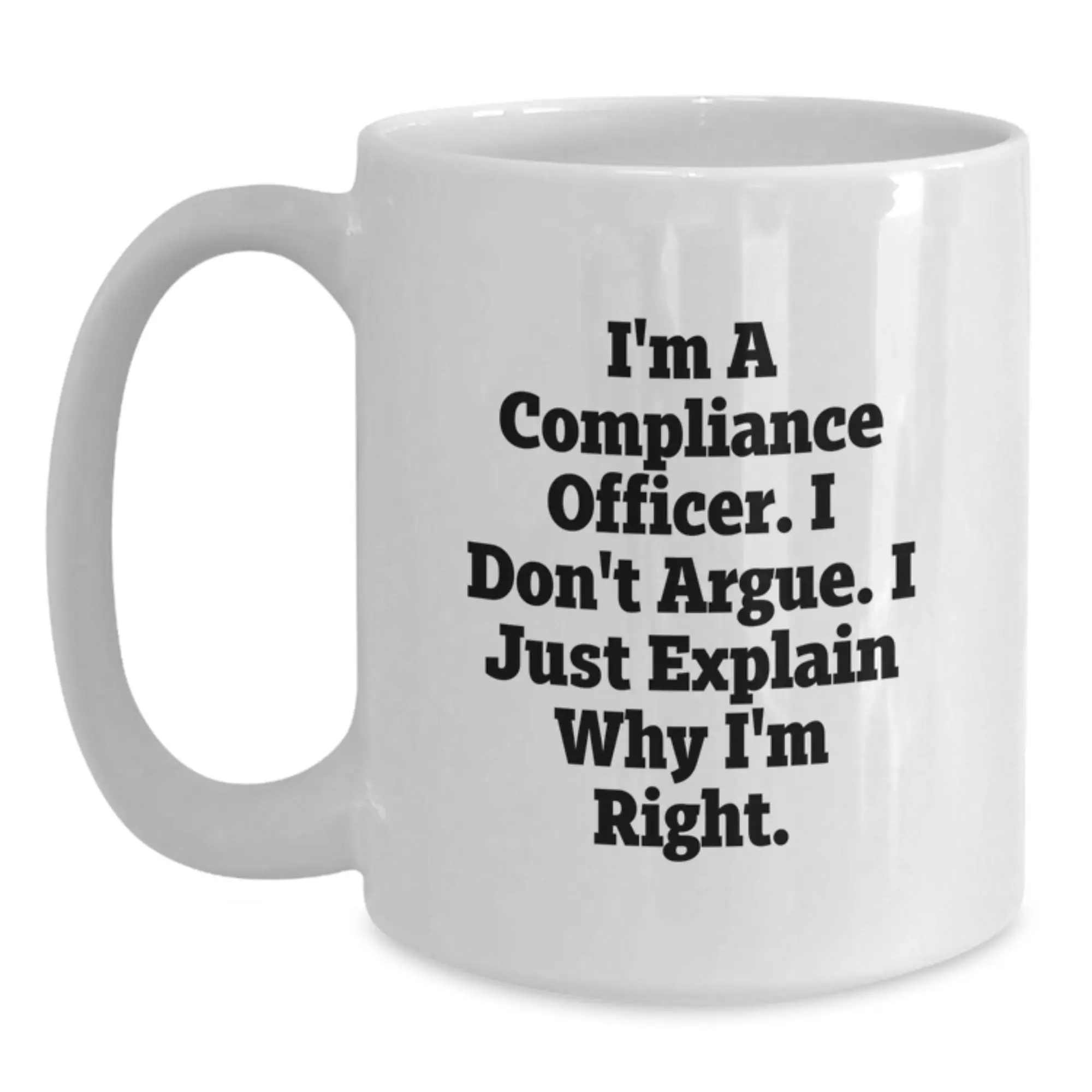 Compliance Officer Humor White Coffee Mugs Funny Gifts from Men to Women Friends Coworkers Family - I'm A Compliance Officer. I Don't Argue. I Just Explain Why I'm Right. - Main