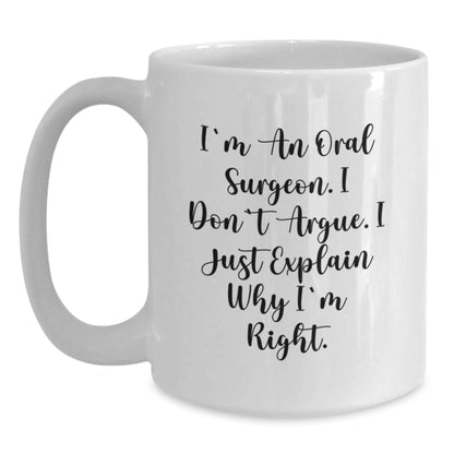 Funny Oral Surgeon Gifts from Family, Friends, or Coworkers for Men, Women, or Oral Surgeon, Christmas Unique White Coffee Mugs, I'm An Oral Surgeon. I Don't Argue. I Just Explain Why I'm Right. - Main