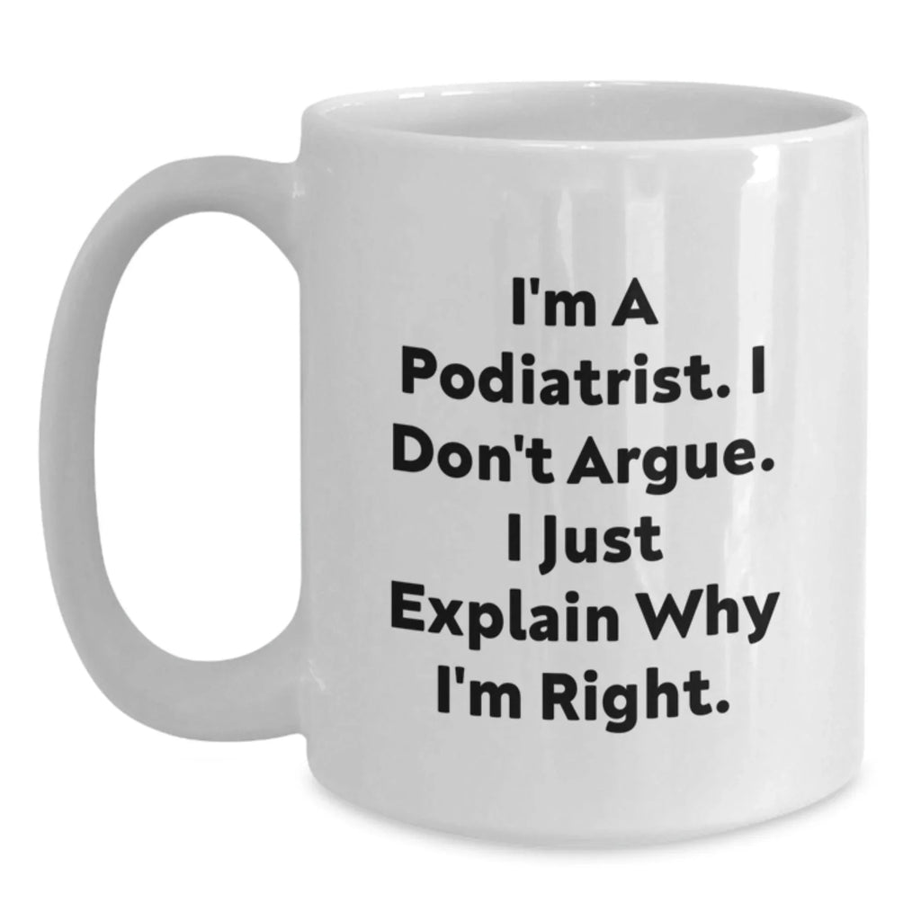 Funny Gift for Podiatrist Friends Who Always Explain Why They're Right, White Coffee Mug for Podiatrist Men Women Coworkers Friends Family, Christmas Unique Gifts from Friends to Podiatrist