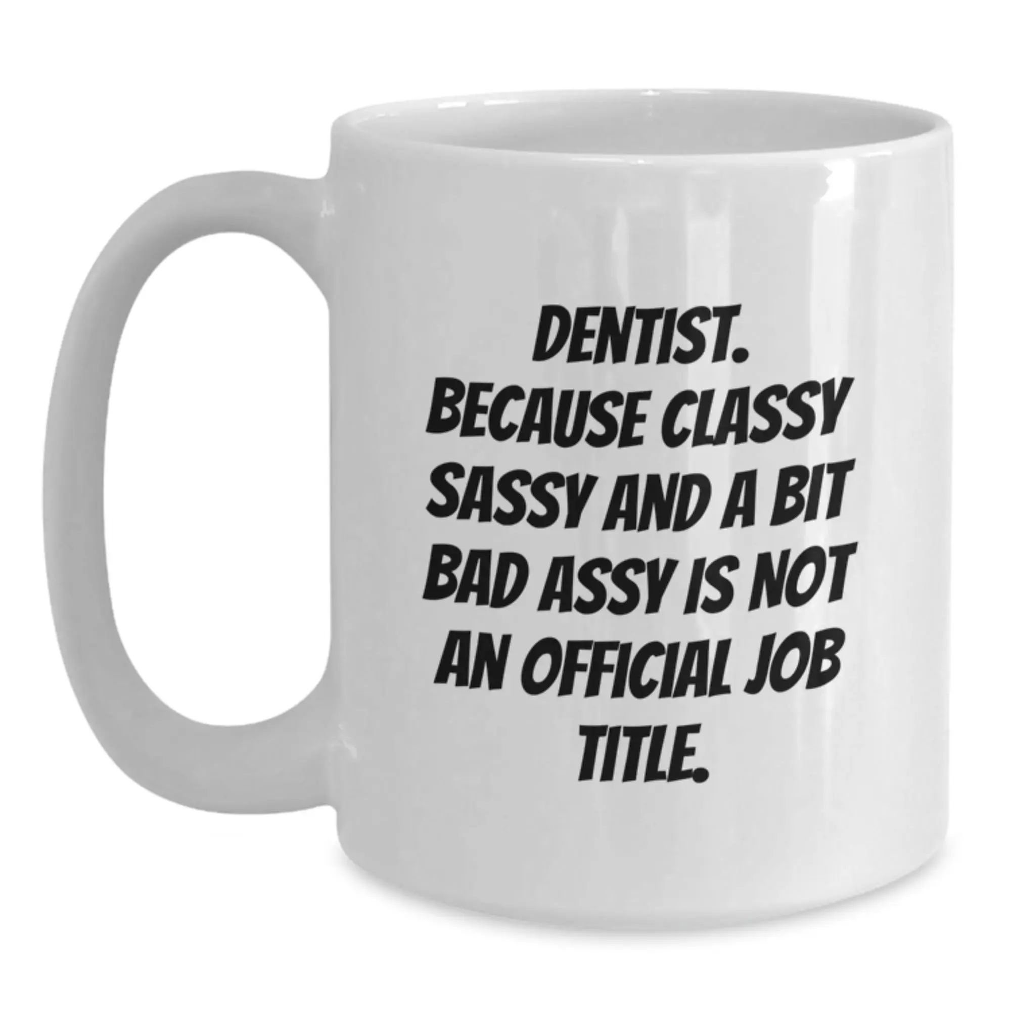 Funny Dentist Gifts from Friends, Unique White Coffee Mug for Dentist Men Graduation Unique Gifts with Quote 'Dentist. Because Classy Sassy And A Bit Fearlessy Is Not An Official Job Title.' - Main