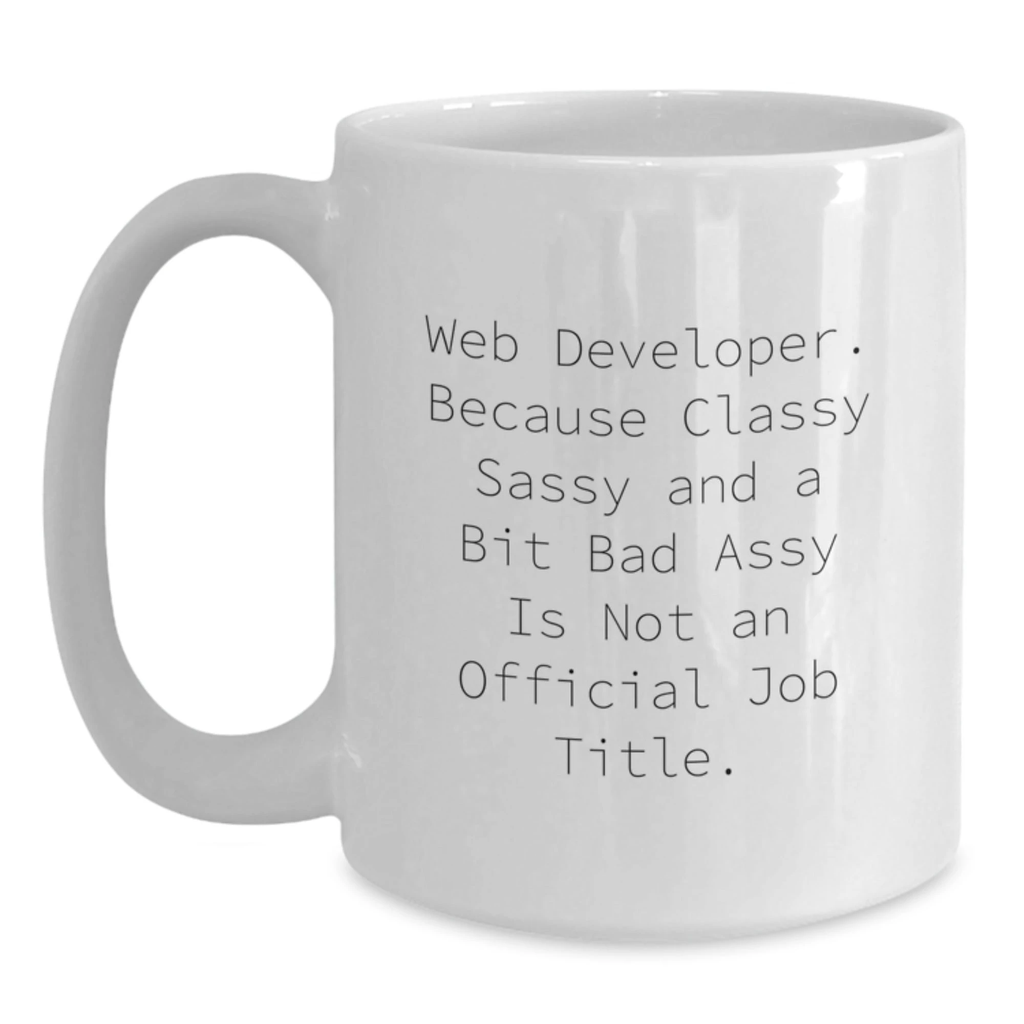 Funny Web Developer Gifts for Men Friends, White Coffee Mug, Because Classy Sassy And A Bit Fearlessy Is Not An Official Job Title, Valentine's Unique Gifts - Main