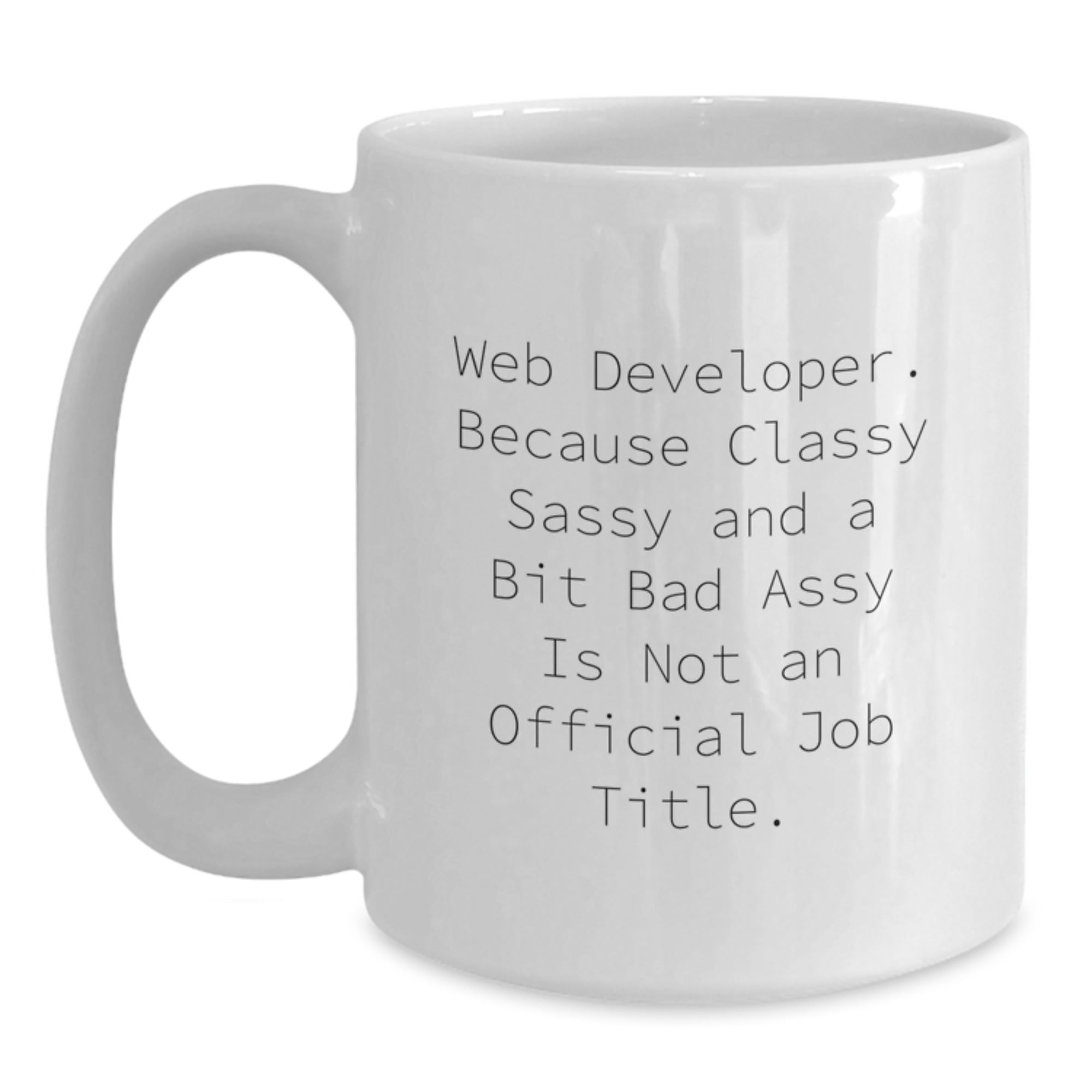 Funny Web Developer Gifts for Men Friends, White Coffee Mug, Because Classy Sassy And A Bit Fearlessy Is Not An Official Job Title, Valentine's Unique Gifts - Main