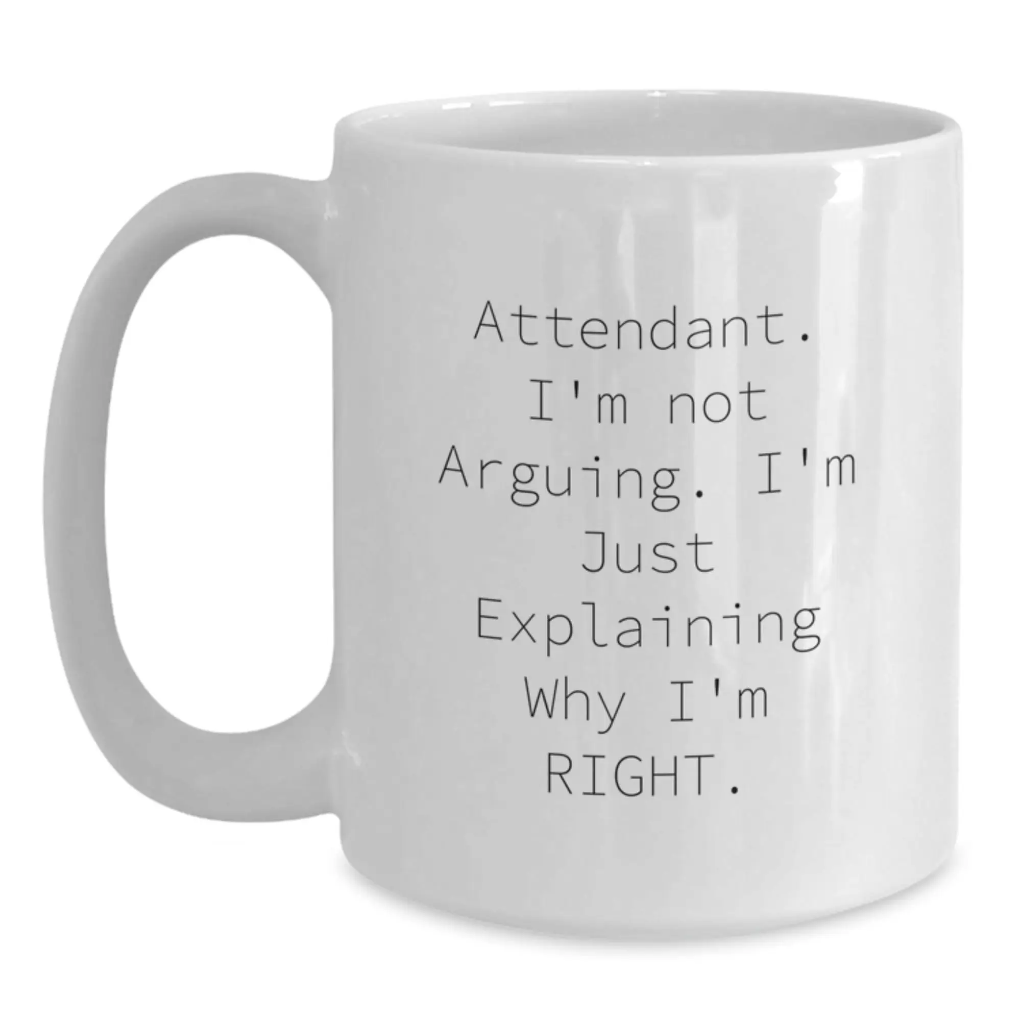Funny Attendant Gifts from Men to Women on Mother's Day Unique White Coffee Mug - Explaining Why I'm Right Attendant Mug Gifts for Attendant - Main