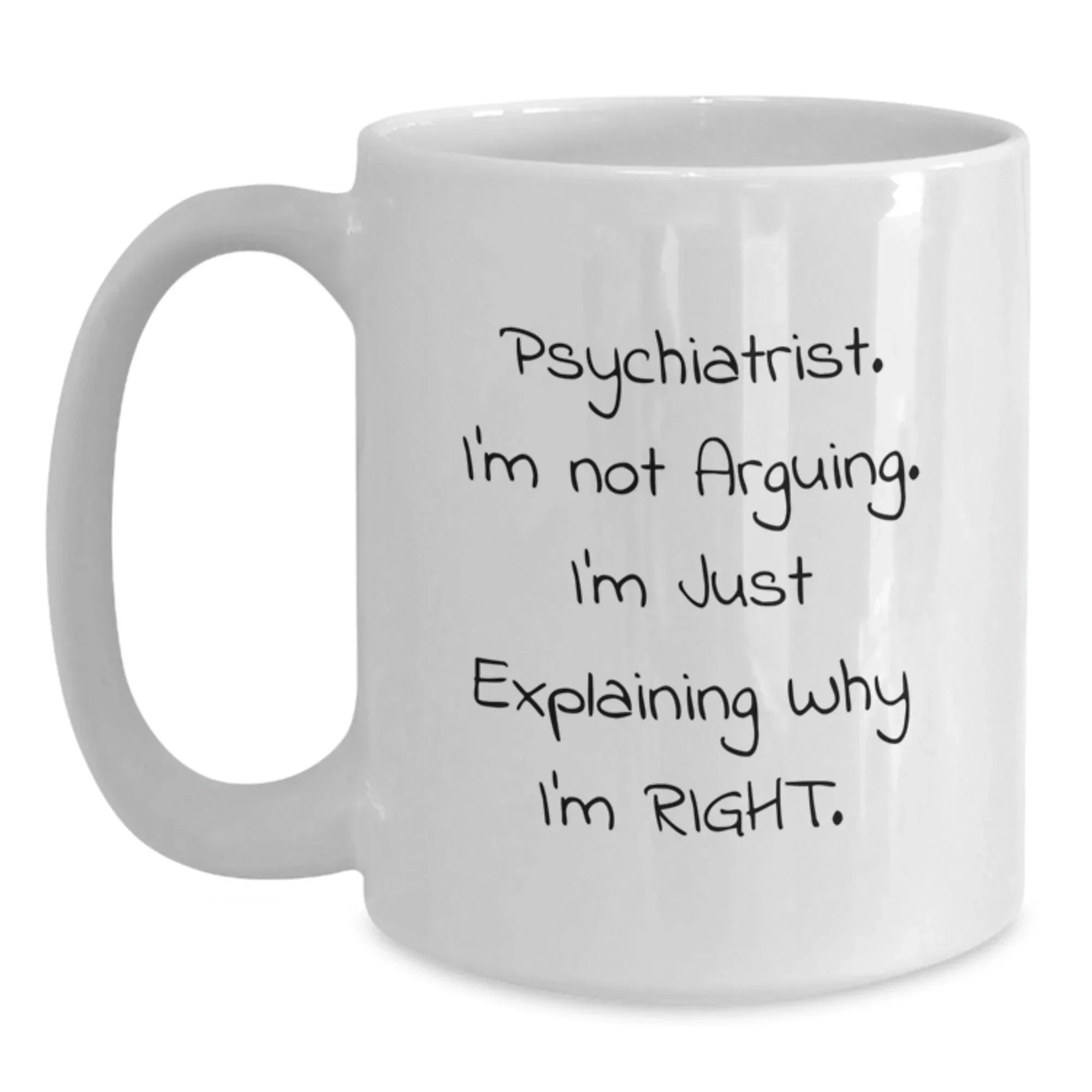 Funny Psychiatrist Gifts for Men, Gifts from Friends to Family, White Coffee Mug - I'm Not Arguing I'm Just Explaining Why I'm Right