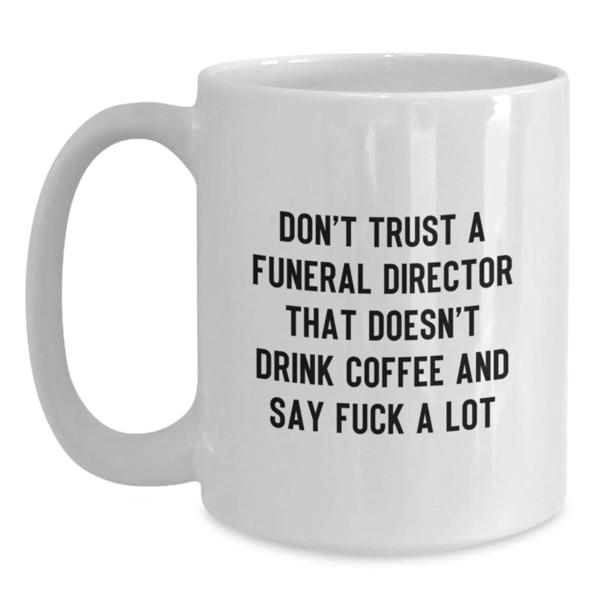 Funny Gifts from Men to Funeral Directors - Unique White Coffee Mugs with 'Don't Trust A Funeral Director That Doesn't Drink Coffee And Say F--k A Lot' Quote