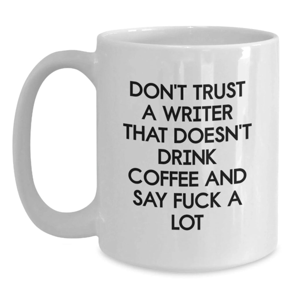 Funny Quote Gifts from Writers to Writers - 'Don't Trust A Writer That Doesn't Drink Coffee And Say F--k A Lot' White Coffee Mug for Christmas Unique Gifts