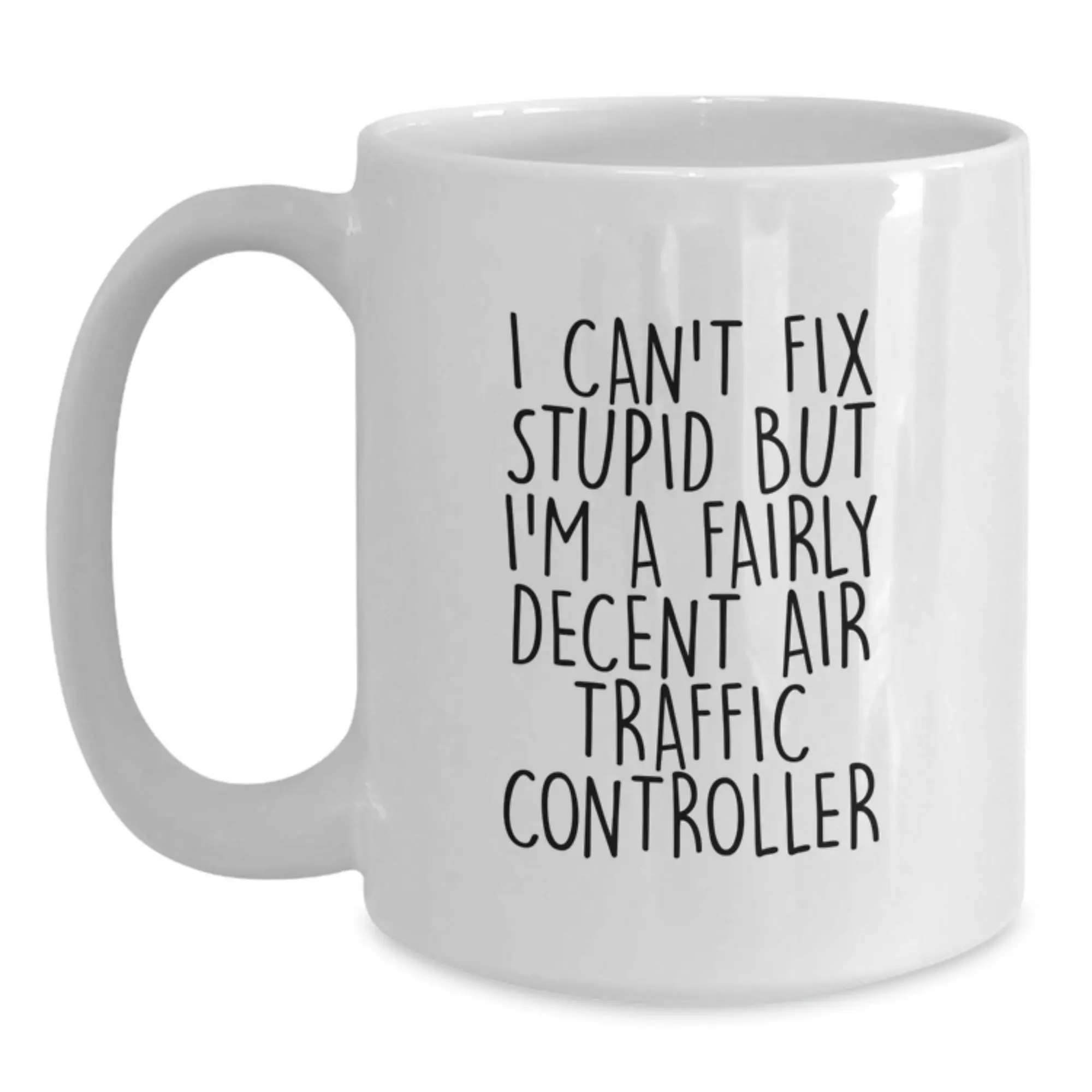 Funny Air Traffic Controller Gifts for Men, Women, Coworkers - I Can't Fix Stupid But I'm A Fairly Decent Air Traffic Controller Ceramic White Coffee Mug - Unique Graduation Gift Ideas - Main