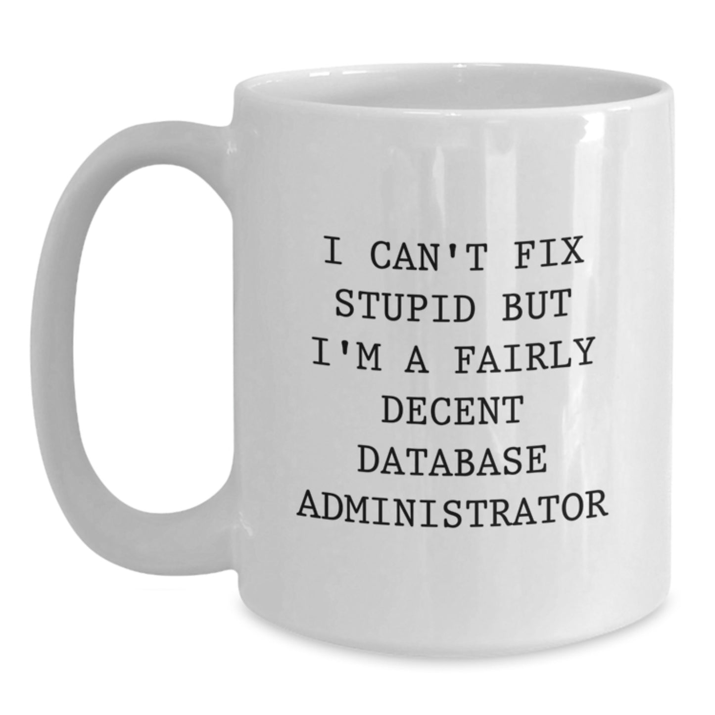 Funny Database Administrator White Coffee Mug Gifts from Men to Friends for Christmas - I Can't Fix Stupid - Main