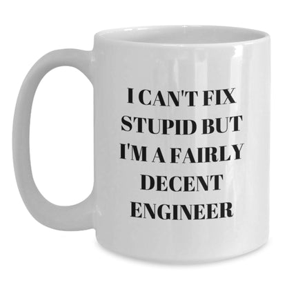Gifts from Friends for Engineer Men Funny White Coffee Mugs - Christmas Unique White Ceramic Mug with I Can't Fix Stupid But I'm A Fairly Decent Engineer Quote - Main