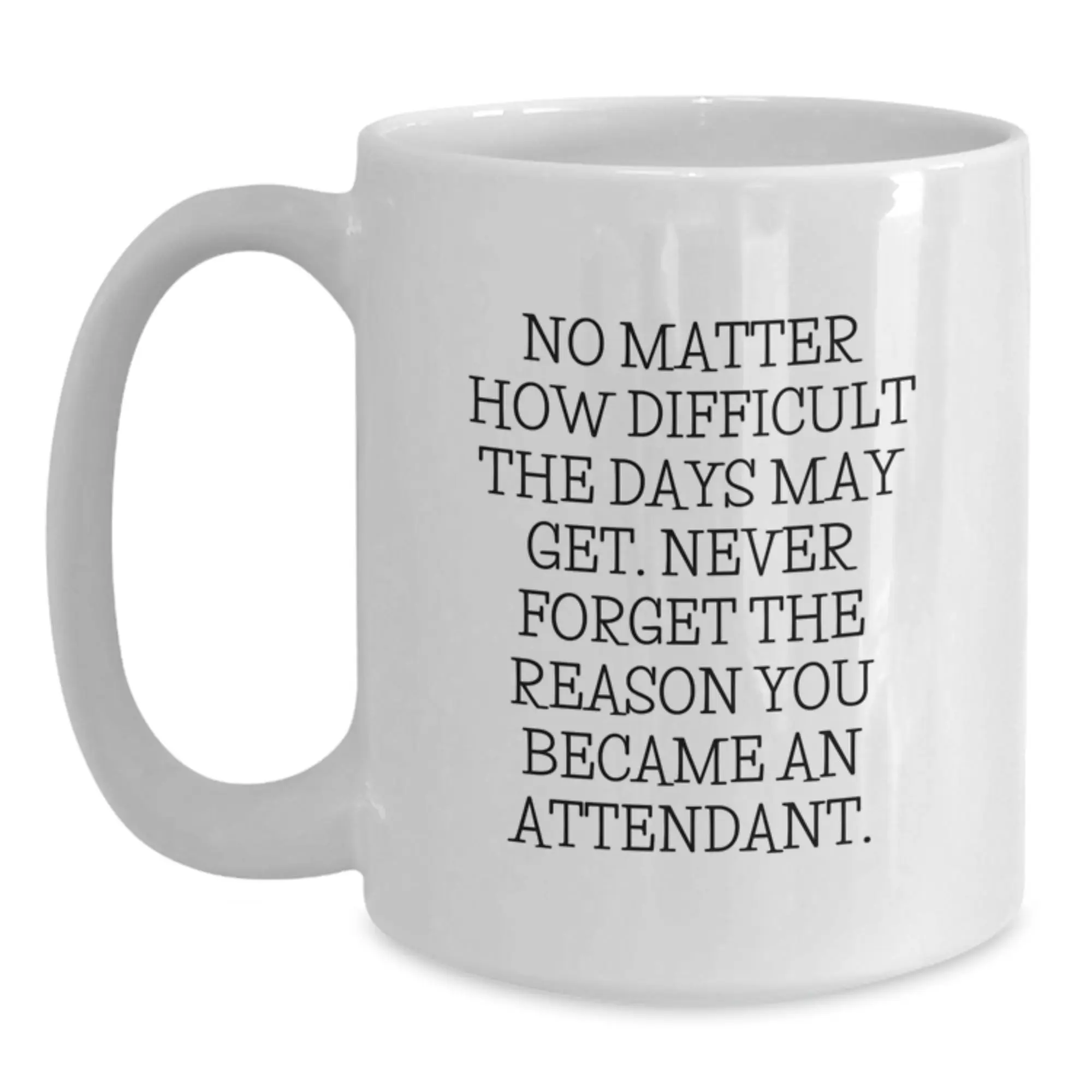 Funny Attendant Gifts from Friends, Inspirational White Coffee Mug for Men or Women, Graduation Unique Gifts, No Matter How Difficult The Days May Get. - Main