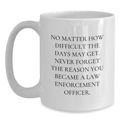 Funny Law Enforcement Officer White Coffee Mugs Gifts from Men to Family - Christmas Unique Gifts for Law Enforcement Officer with 'No Matter How Difficult The Days May Get' Quote - Main
