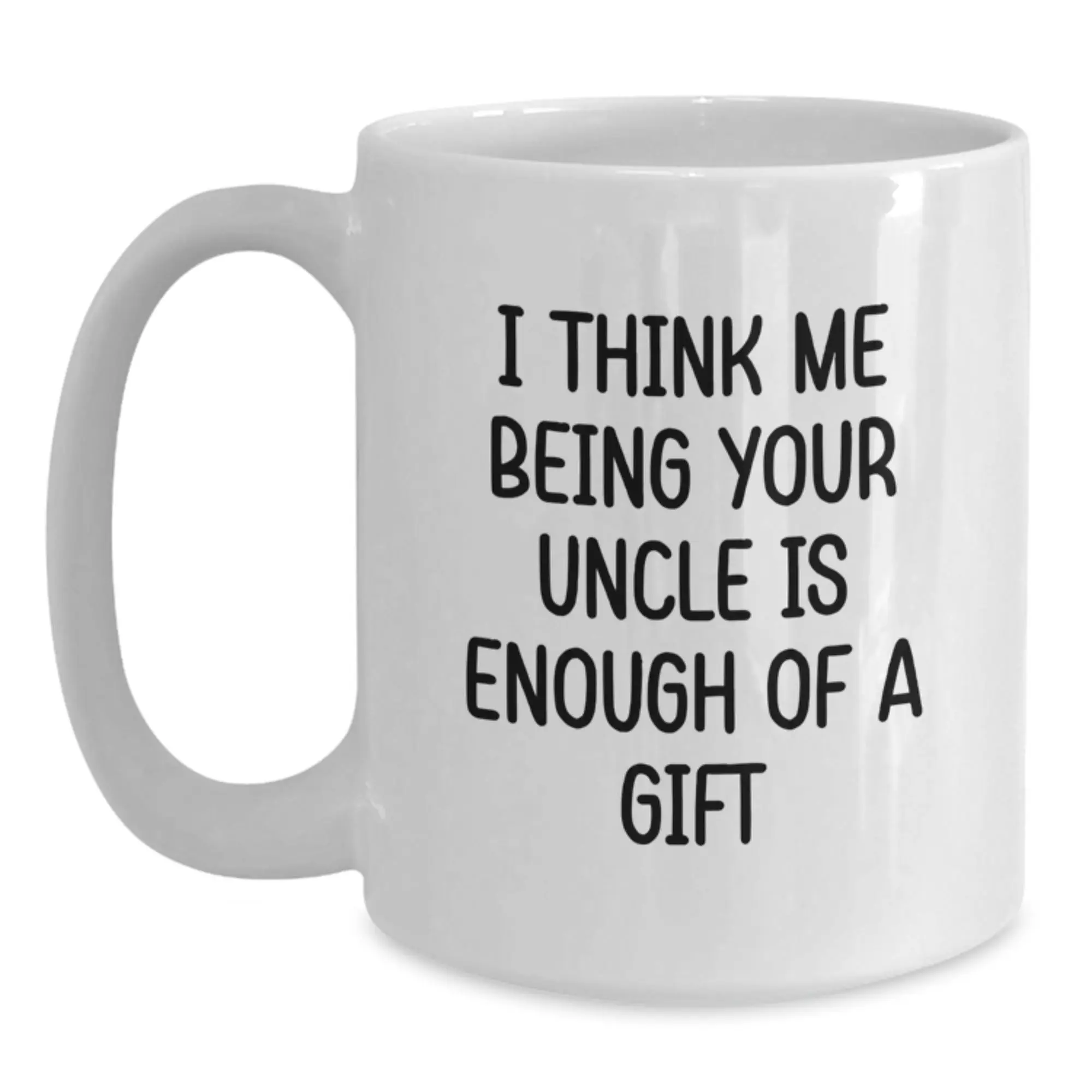 Funny Uncle Gifts for Men, White Coffee Mug, I Think Me Being Your Uncle Is Enough Of A Gift, Gifts from Family - Main