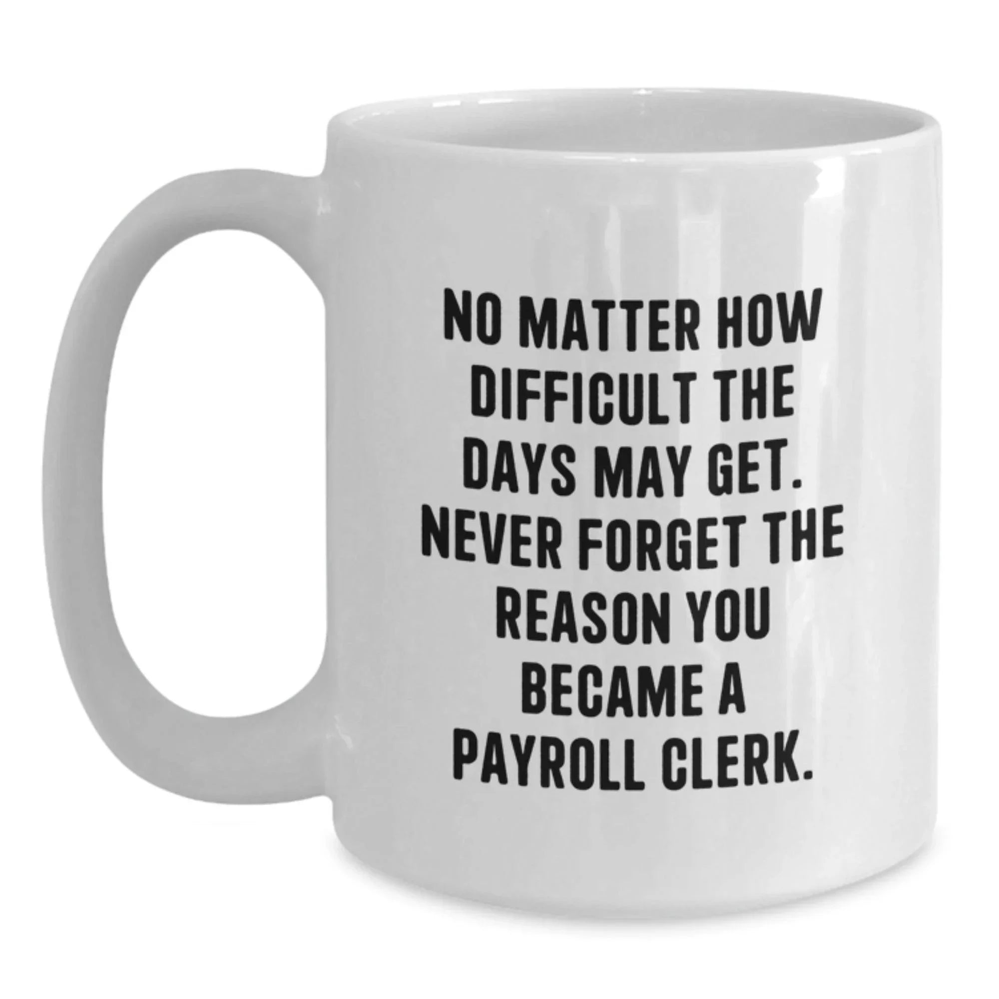 Payroll Clerk Christmas Unique Gifts from Friends - Inspirational White Coffee Mug - Never Forget The Reason You Became A Payroll Clerk - Gifts for Payroll Clerk