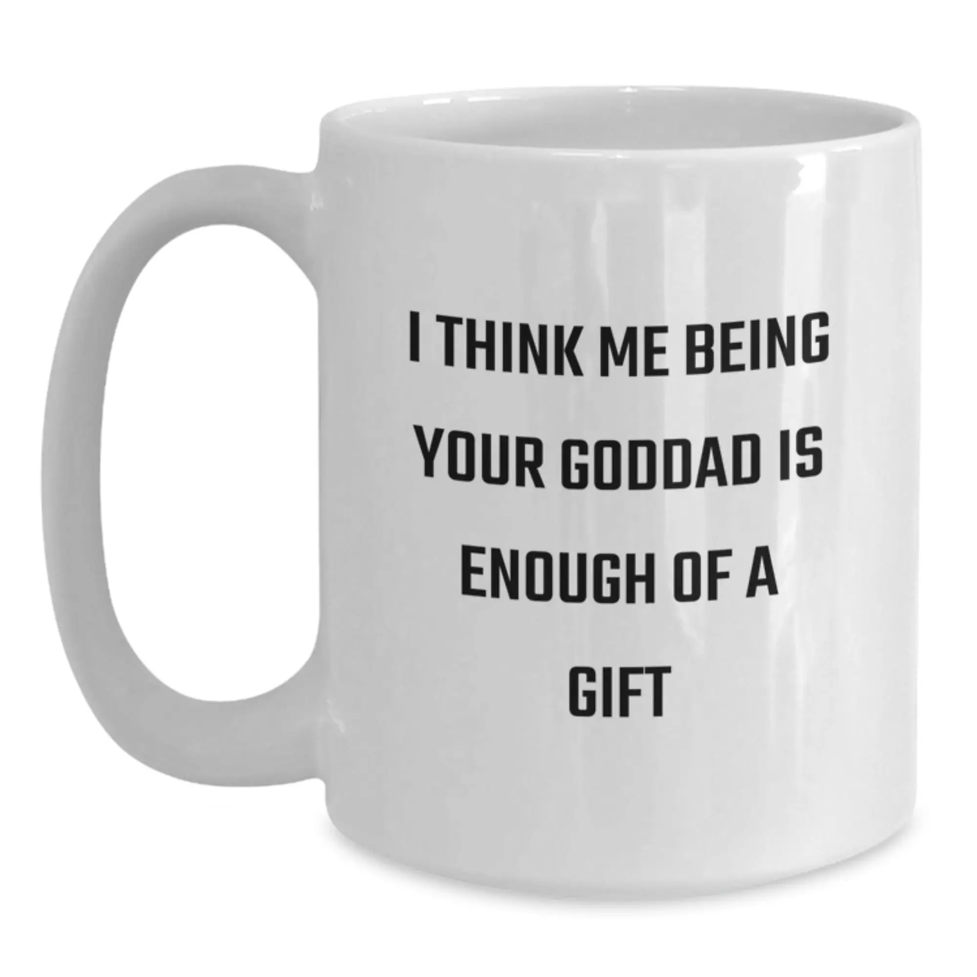 Funny Goddad Gifts from Men, White Coffee Mugs for Goddads with I Think Me Being Your Goddad Is Enough Of A Gift, Father's Day Unique Gifts - Main