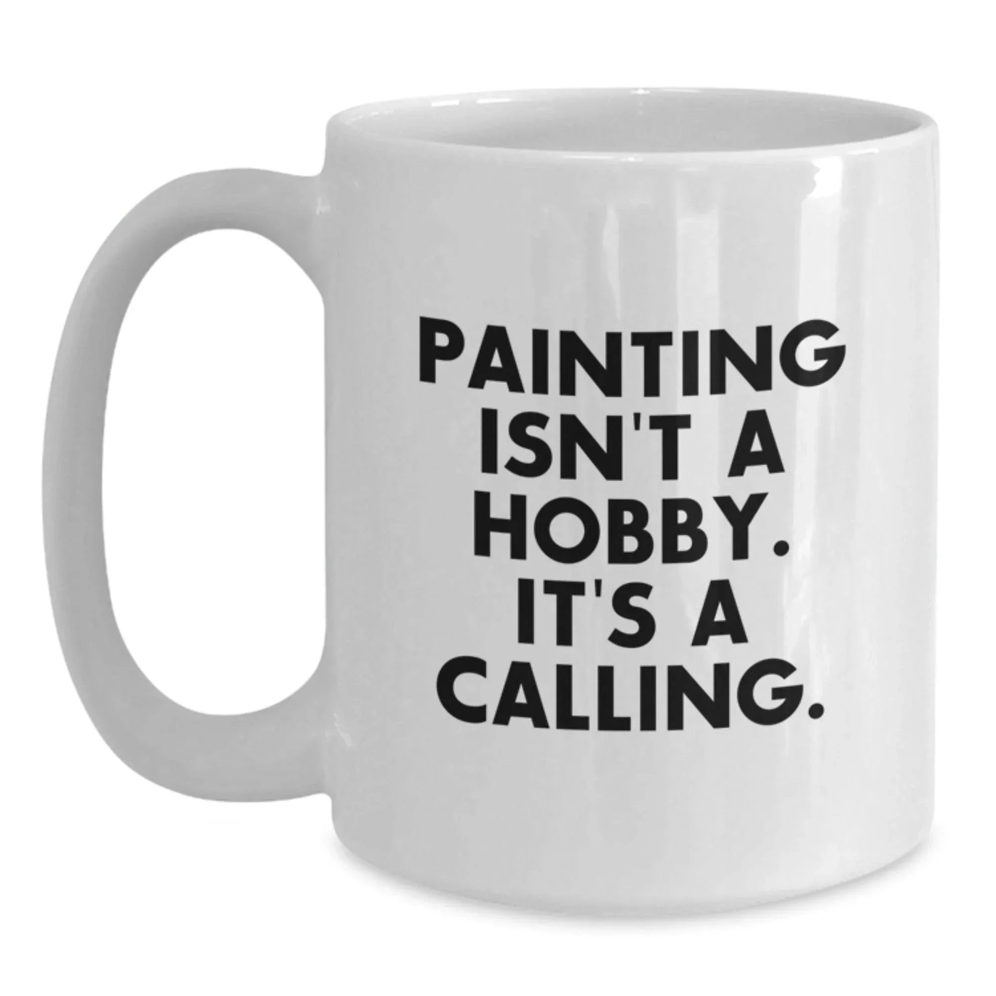 Funny Painting Lover Gifts, White Coffee Mug, 'Painting Isn't A Hobby. It's A Calling.' Quote for Valentine's, Unique Gifts from Friends to Friends