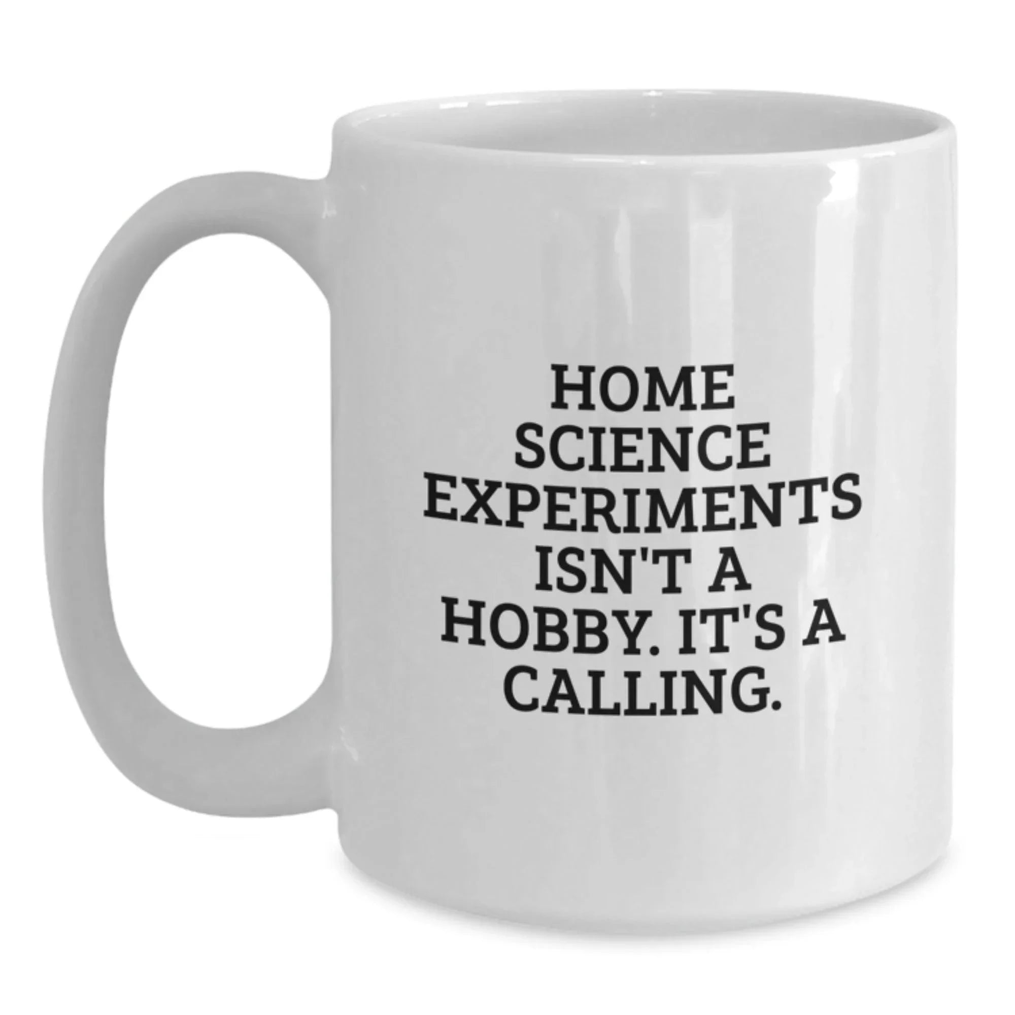 Home Science Experiments Gifts for Men and Women - Funny White Coffee Mug - 'Home Science Experiments Isn't A Hobby. It's A Calling.'