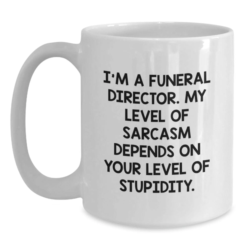 Funny Gifts for Funeral Directors, White Coffee Mug, 'I'm A Funeral Director. My Level Of Sarcasm Depends On Your Level Of Stupidity.' Graduation Unique Gifts for Men Women Friends Family - Main
