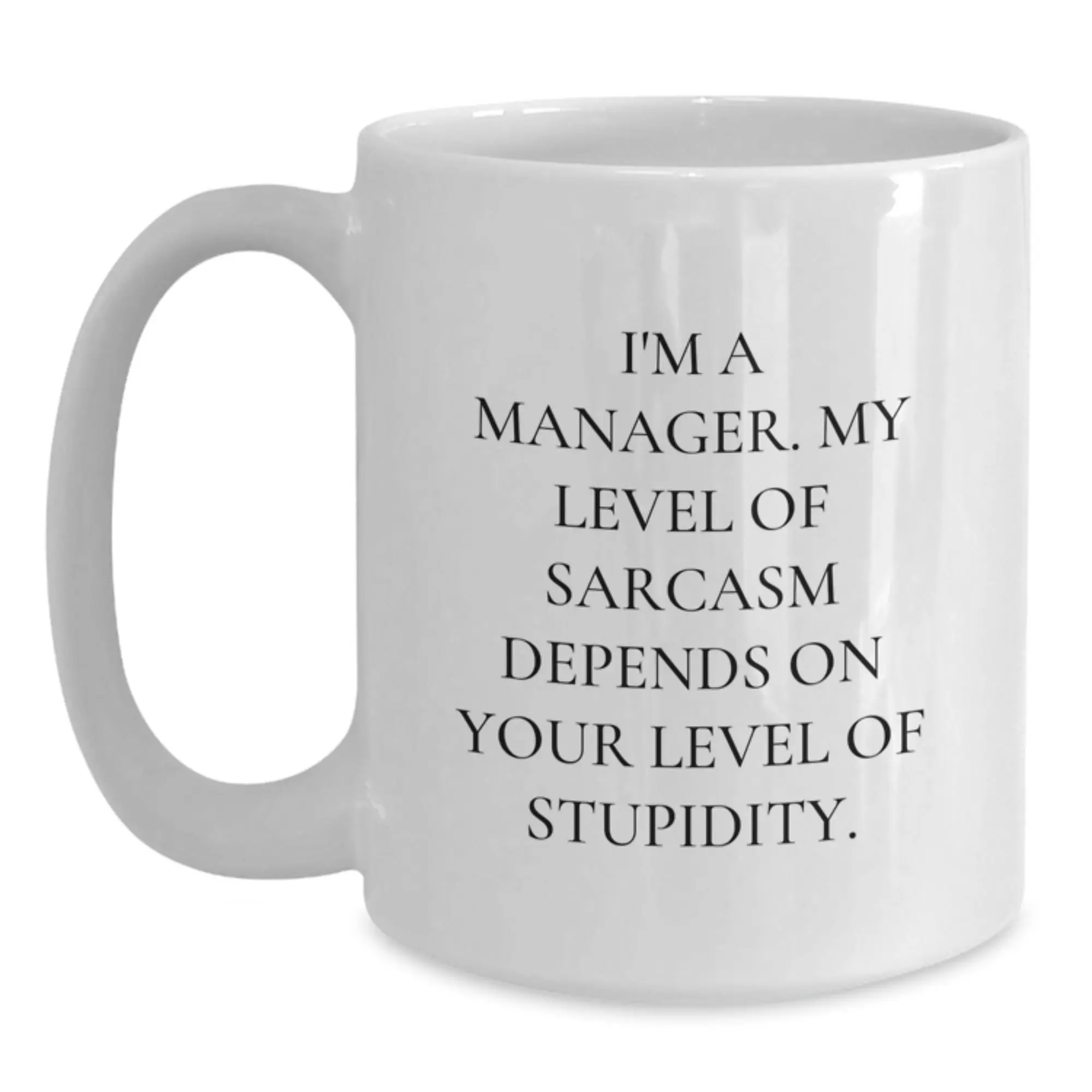 Funny Manager Gifts for Men - White Coffee Mug with 'I'm A Manager, My Level Of Sarcasm Depends On Your Level Of Stupidity' Quote, Graduation Unique Gifts from Friends and Family - Main