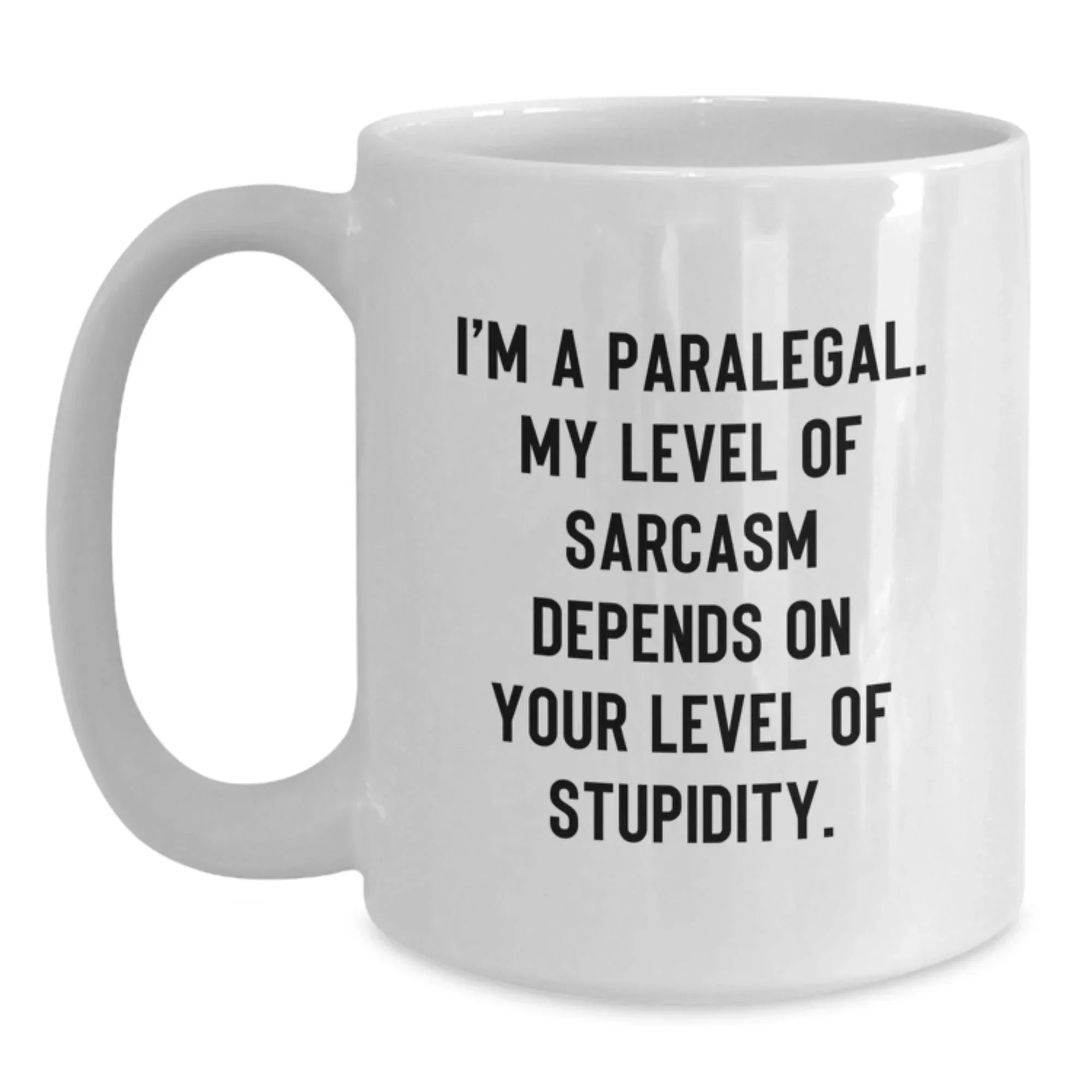 Funny Paralegal Gifts from Friends - White Coffee Mug - I'm A Paralegal My Level Of Sarcasm Depends On Your Level Of Stupidity - Paralegal White Coffee Mugs for Christmas Unique Gifts