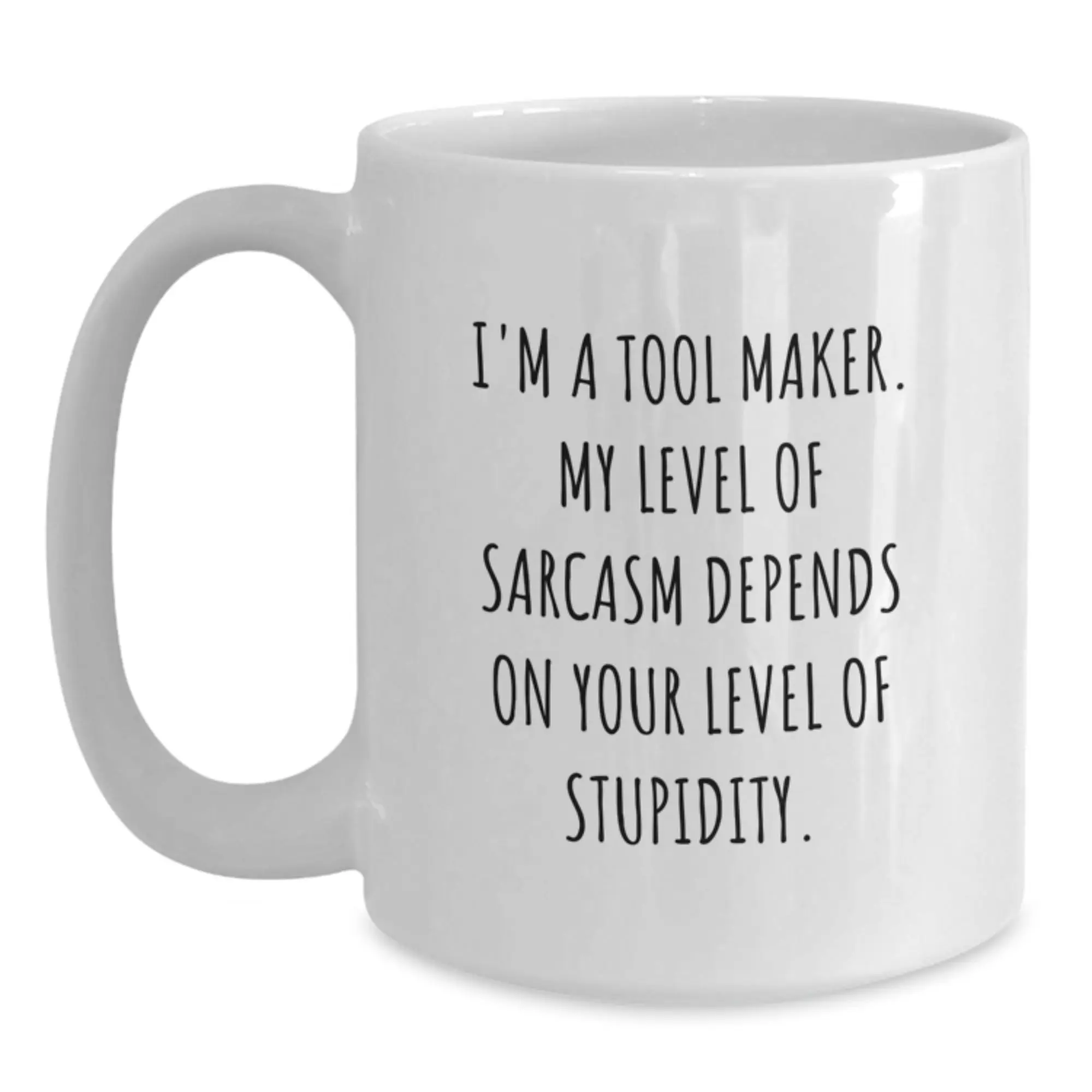Funny Tool Maker Gifts from Friends for Graduation Unique White Coffee Mugs with I'm A Tool Maker My Level Of Sarcasm Depends On Your Level Of Stupidity Quote, Tool Maker Humor Mug - Main