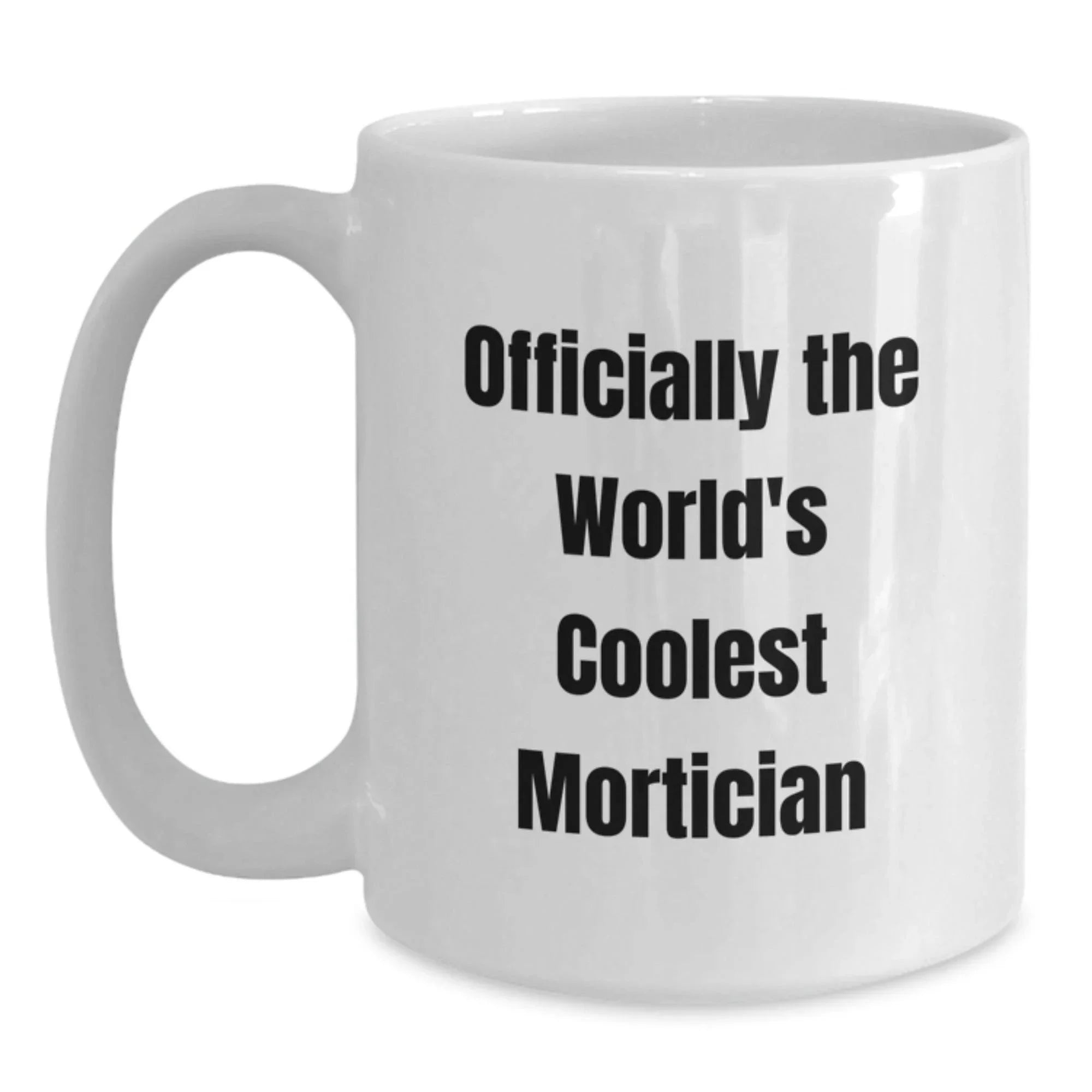 Funny Gifts from Men to Mortician, White Coffee Mug, Christmas Unique Gifts, Officially The World's Coolest Mortician Quote