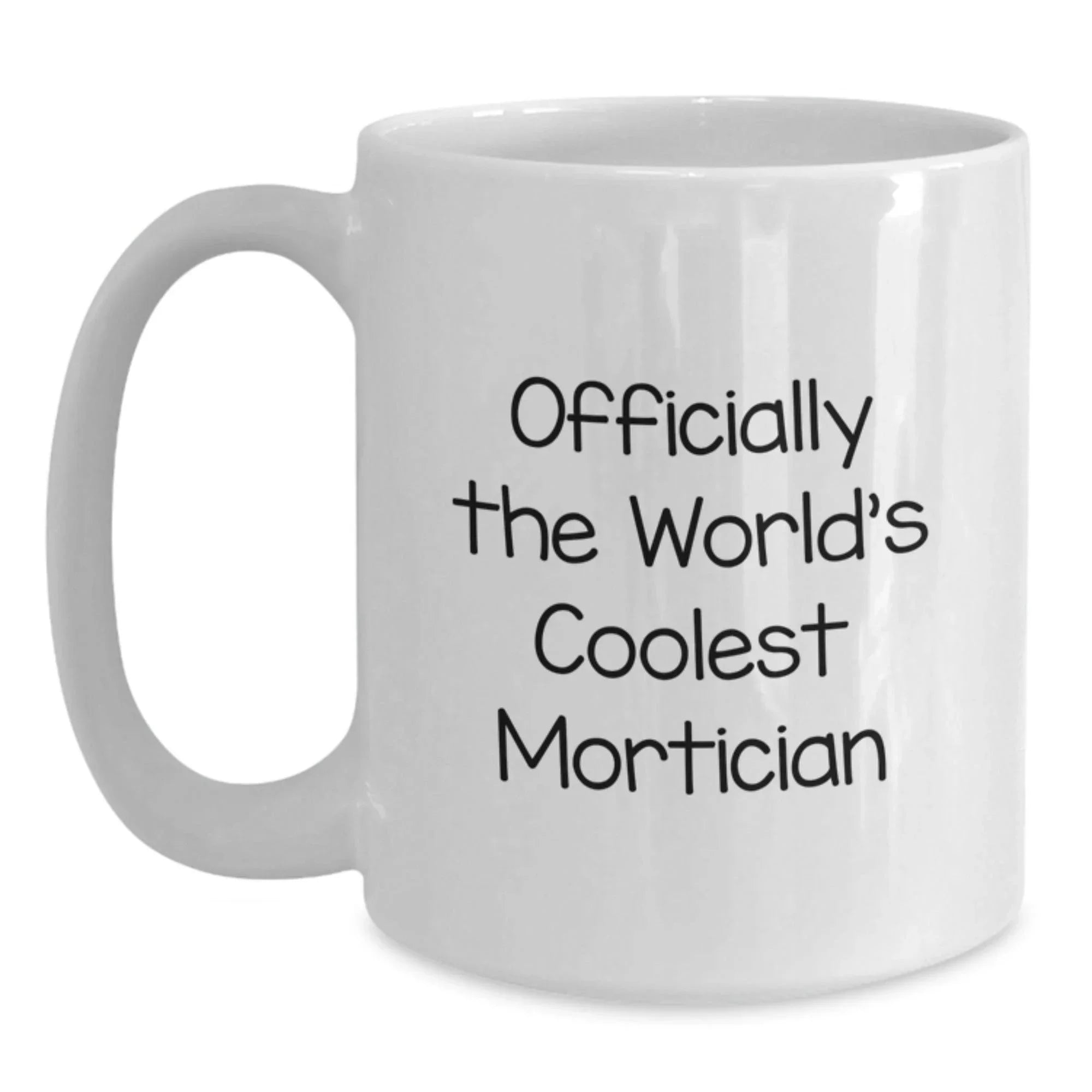Funny Mortician White Coffee Mug - Gifts from Friends to Mortician, Unique Christmas Unique Gifts, Officially The World's Coolest Mortician