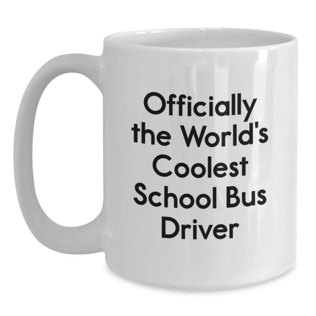 Funny School Bus Driver Gifts from Friends for Men - Officially The Coolest White Coffee Mug, 11oz or 15oz Capacity, Graduation Unique Gifts
