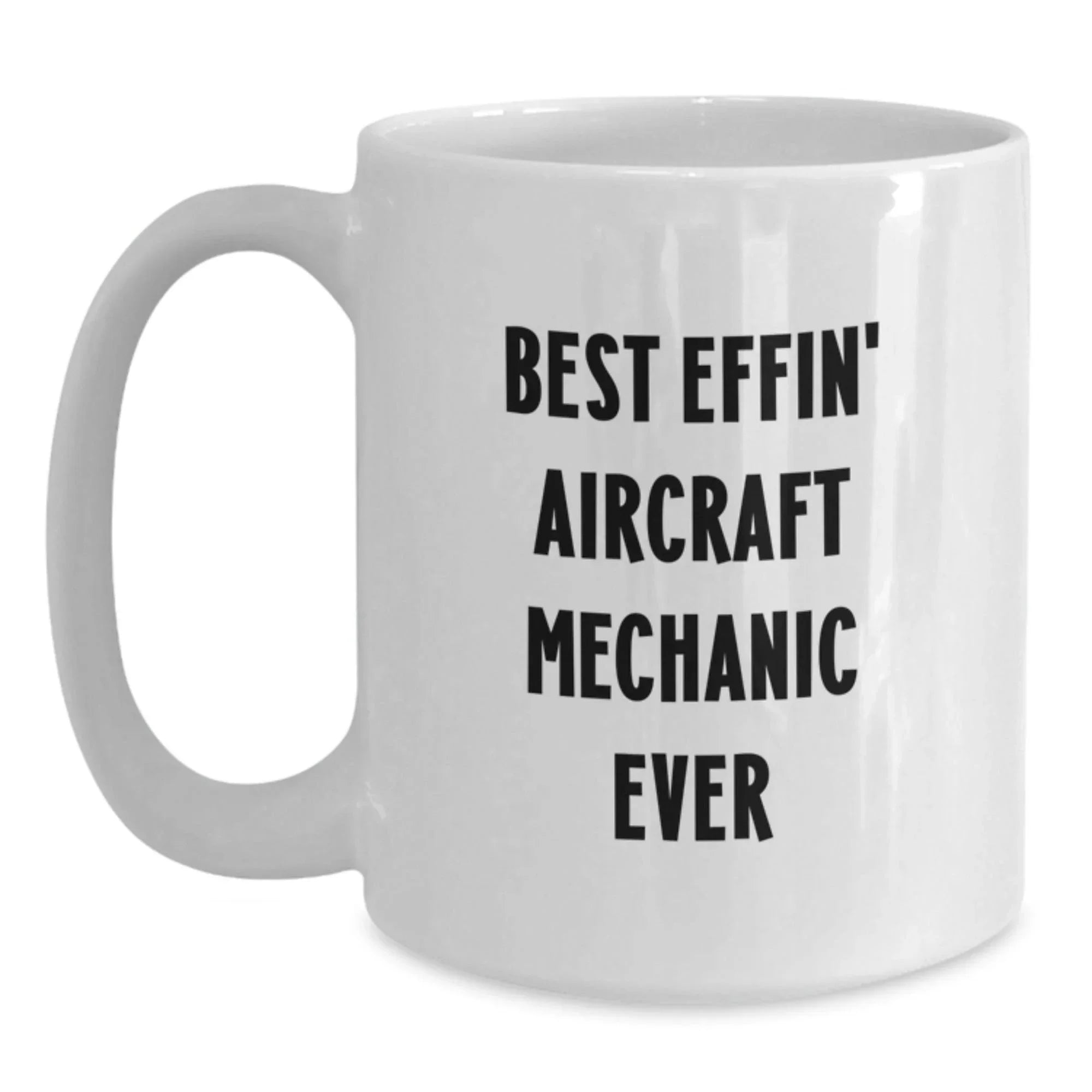Funny Aircraft Mechanic White Coffee Mugs Gifts from Friends for Best Effin' Aircraft Mechanic Ever