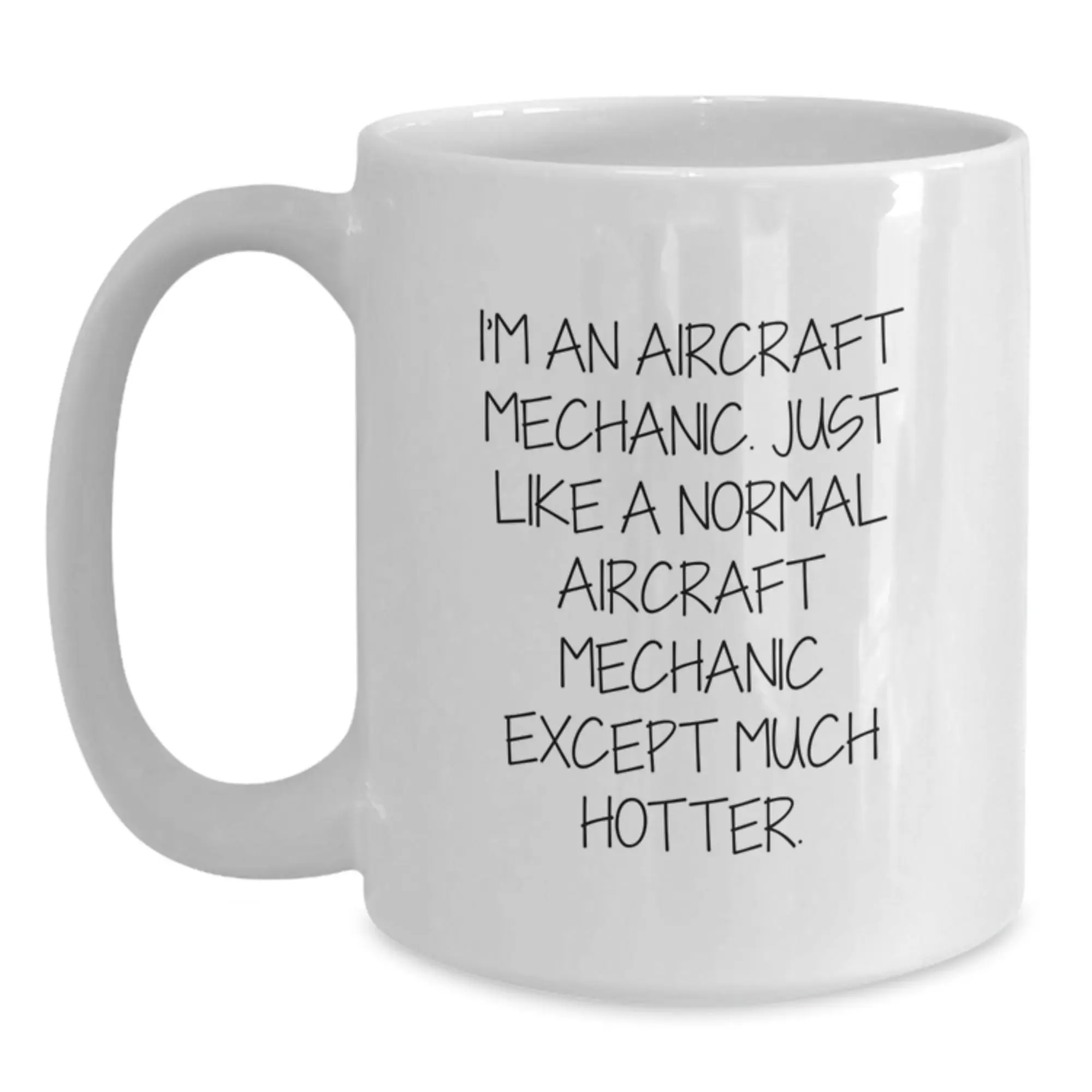 Funny Aircraft Mechanic Gifts for Men - White Coffee Mug - 'I'm An Aircraft Mechanic, Just Like A Normal Aircraft Mechanic Except Much Hotter' - Unique Graduation Gifts from Friends to Family - Main