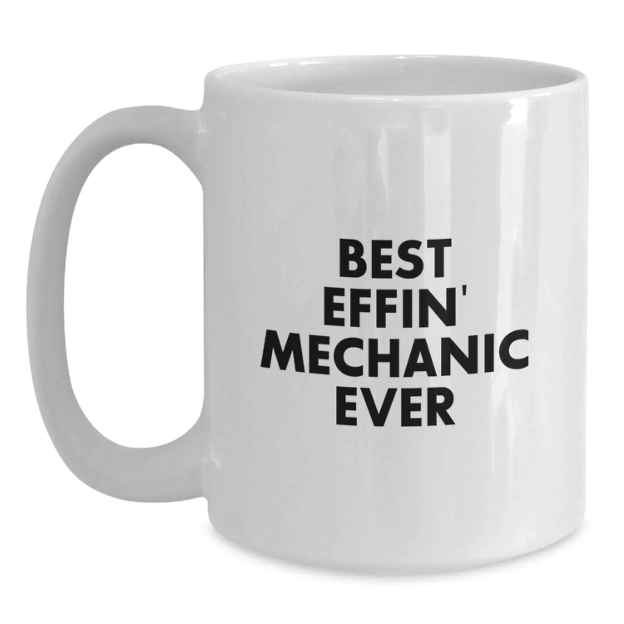 Funny Mechanic Gifts from Friends, White Coffee Mug with Best Effin' Mechanic Ever Quote, Christmas Unique Gifts for Mechanic, 11oz or 15oz Ceramic Mug