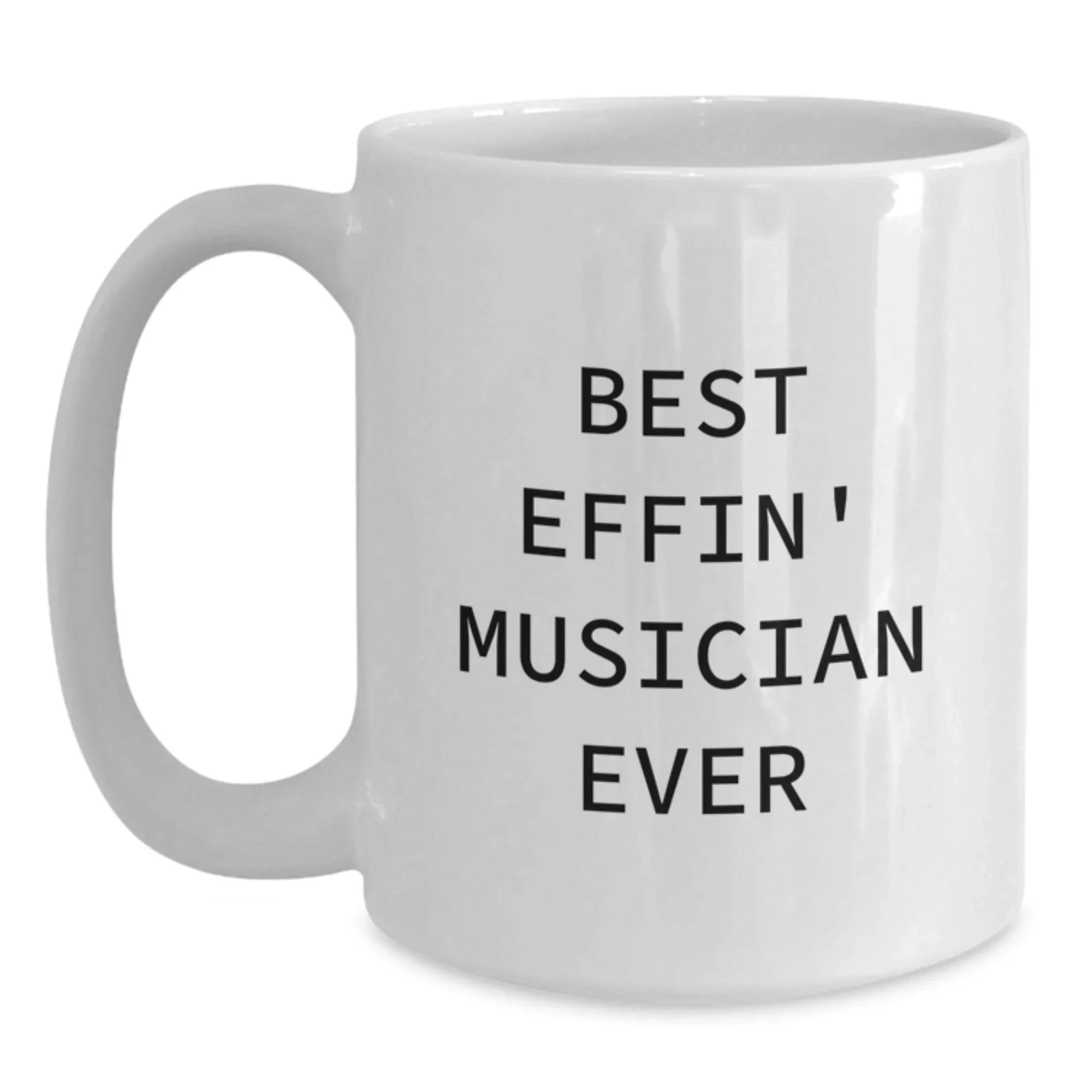 Funny Musician Gifts from Friends for Men, White Coffee Mug with Best Effin' Musician Ever Quote, Graduation Unique Gifts