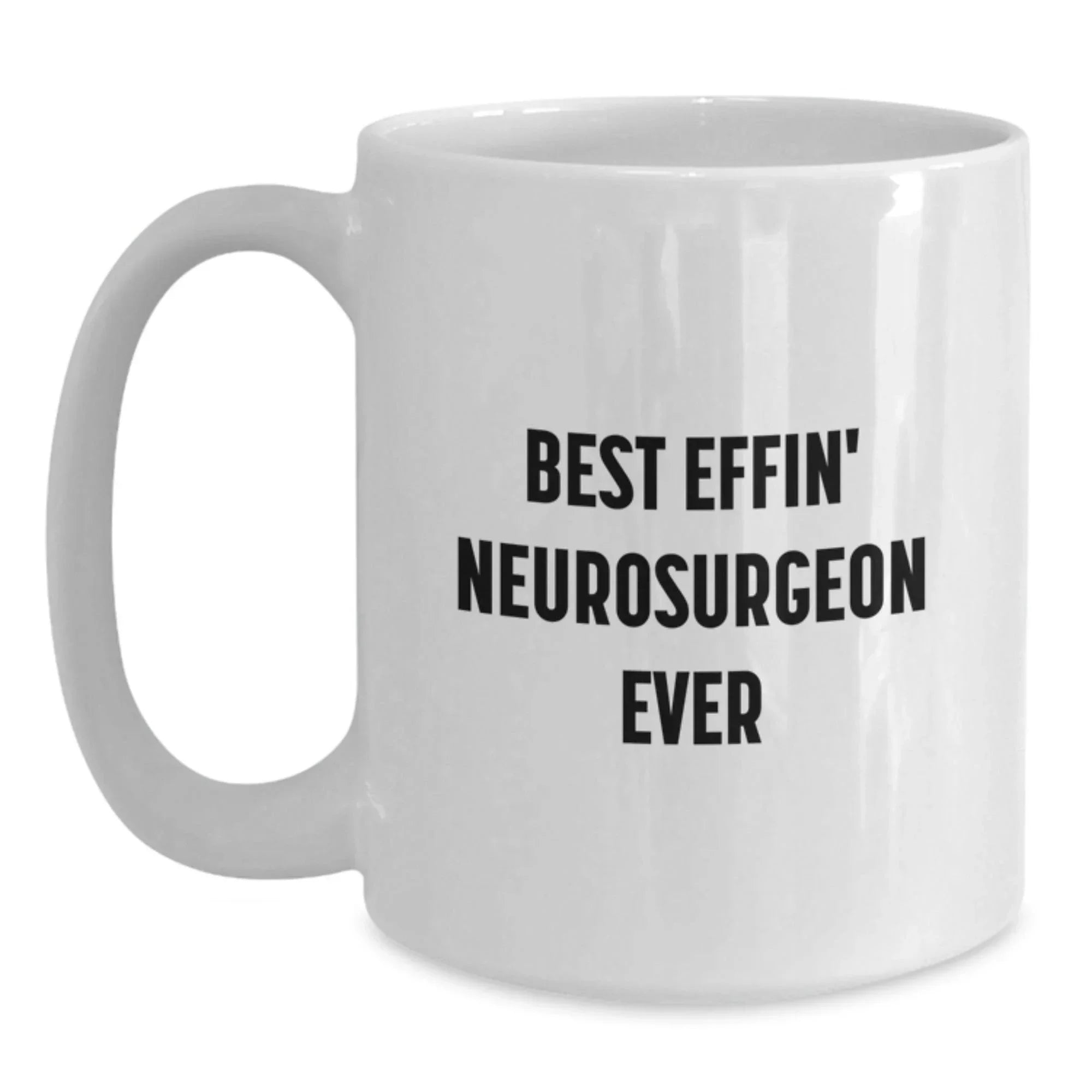 Funny Gifts from Men to Best Effin' Neurosurgeon Ever, White Coffee Mug for Christmas, Unique Gifts for Neurosurgeon Friends