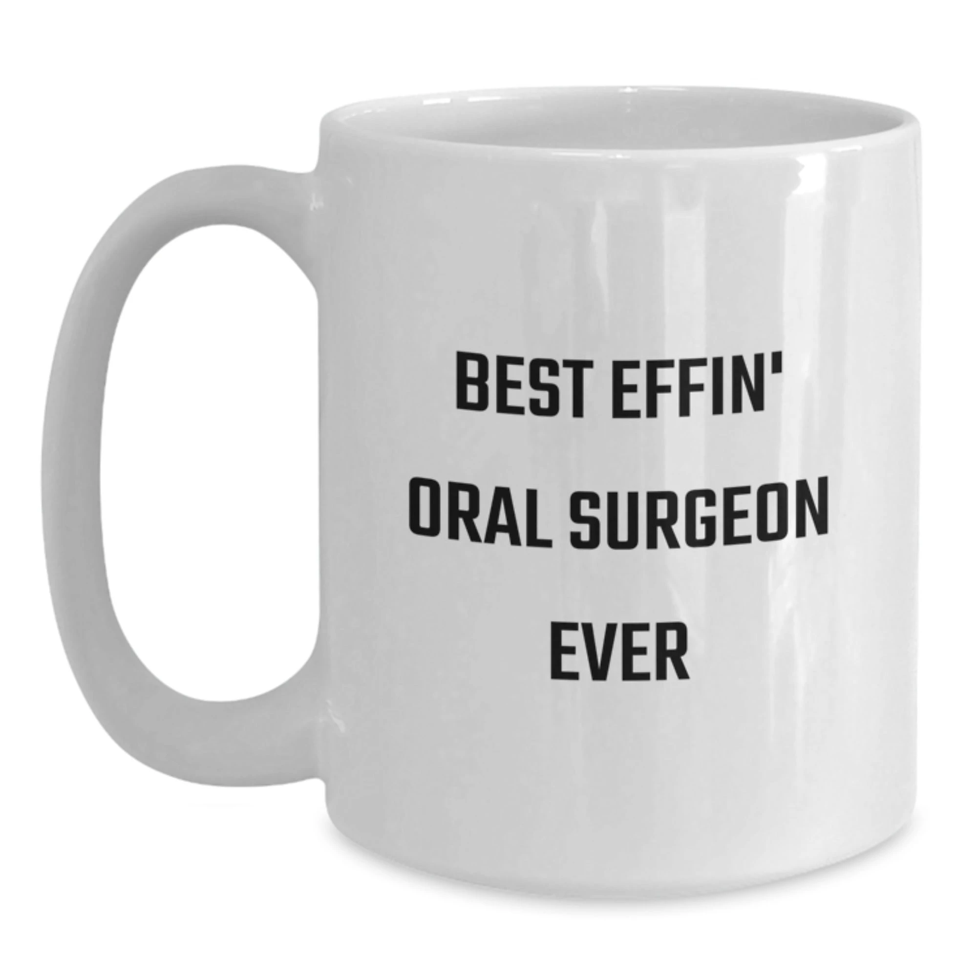 Funny Oral Surgeon Gift, Best Effin' White Coffee Mug for Christmas Unique Gifts from Friends to Oral Surgeon
